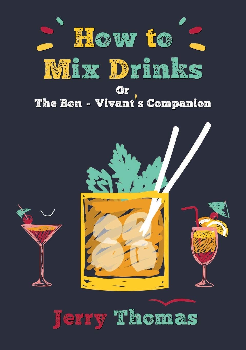 How to Mix Drinks Or, the BonVivant's Companion by Jerry Thomas