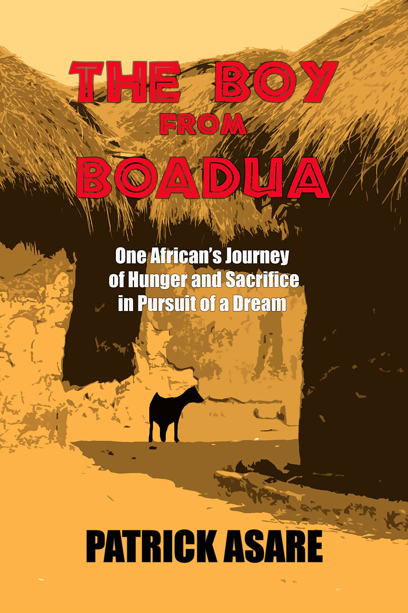 The Boy from Boadua: One African’s Journey of Hunger and Sacrifice in Pursuit of a Dream