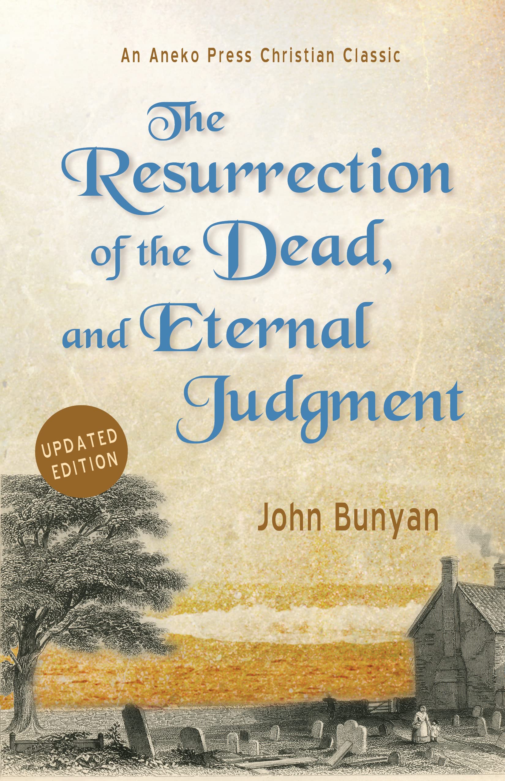 The Resurrection of the Dead, and Eternal Judgment: Or, The Truth of the Resurrection of the Bodies, Both of Good and Bad at the Last Day: Asserted, and Proved by God’s Word.