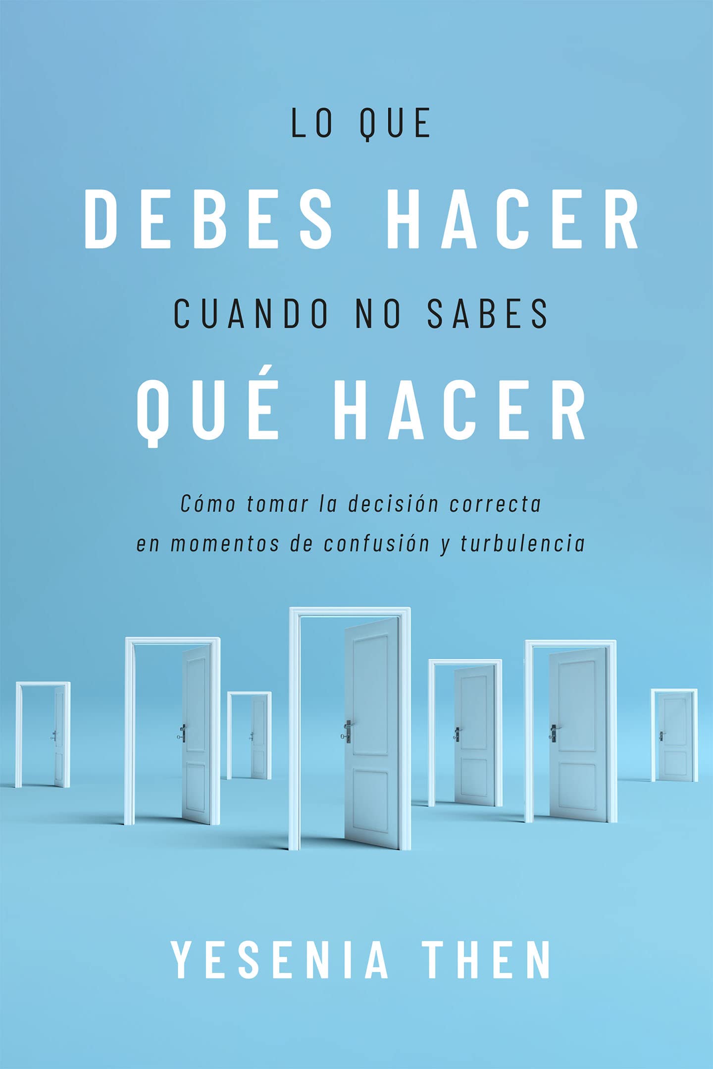 Lo que debes hacer, cuando no sabes que hacer: Como tomar la decisión correcta en momentos de confusion y turbulencia
