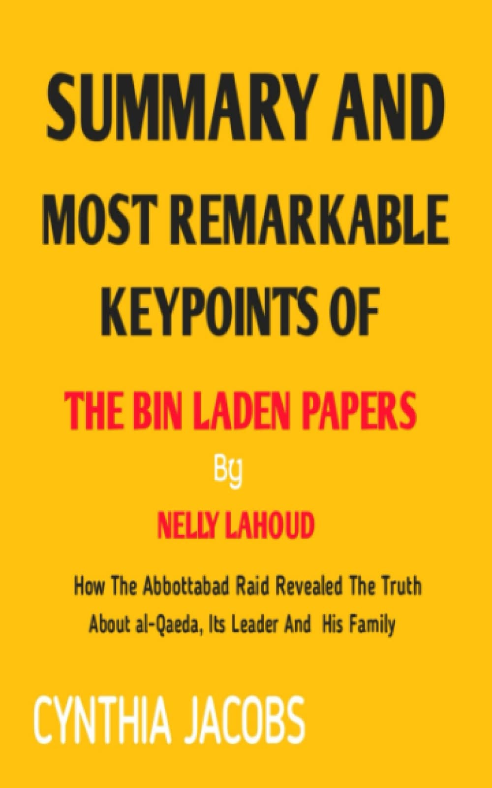 SUMMARY AND MOST REMARKABLE KEYPOINTS OF THE BIN LADEN PAPERS BY NELLY LAHOUD How The