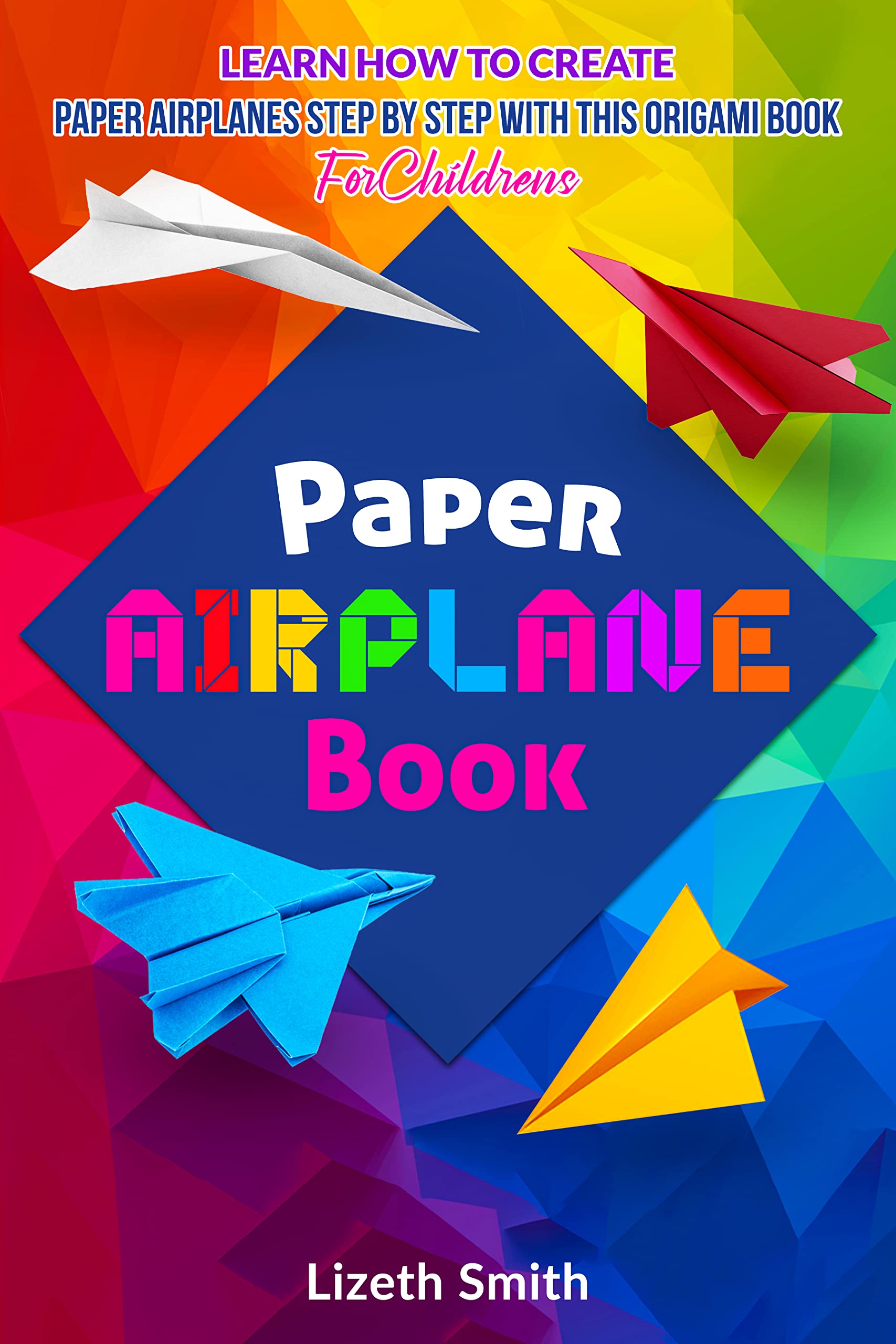 Paper Airplane Book Learn How To Create Paper Airplanes Step By Step