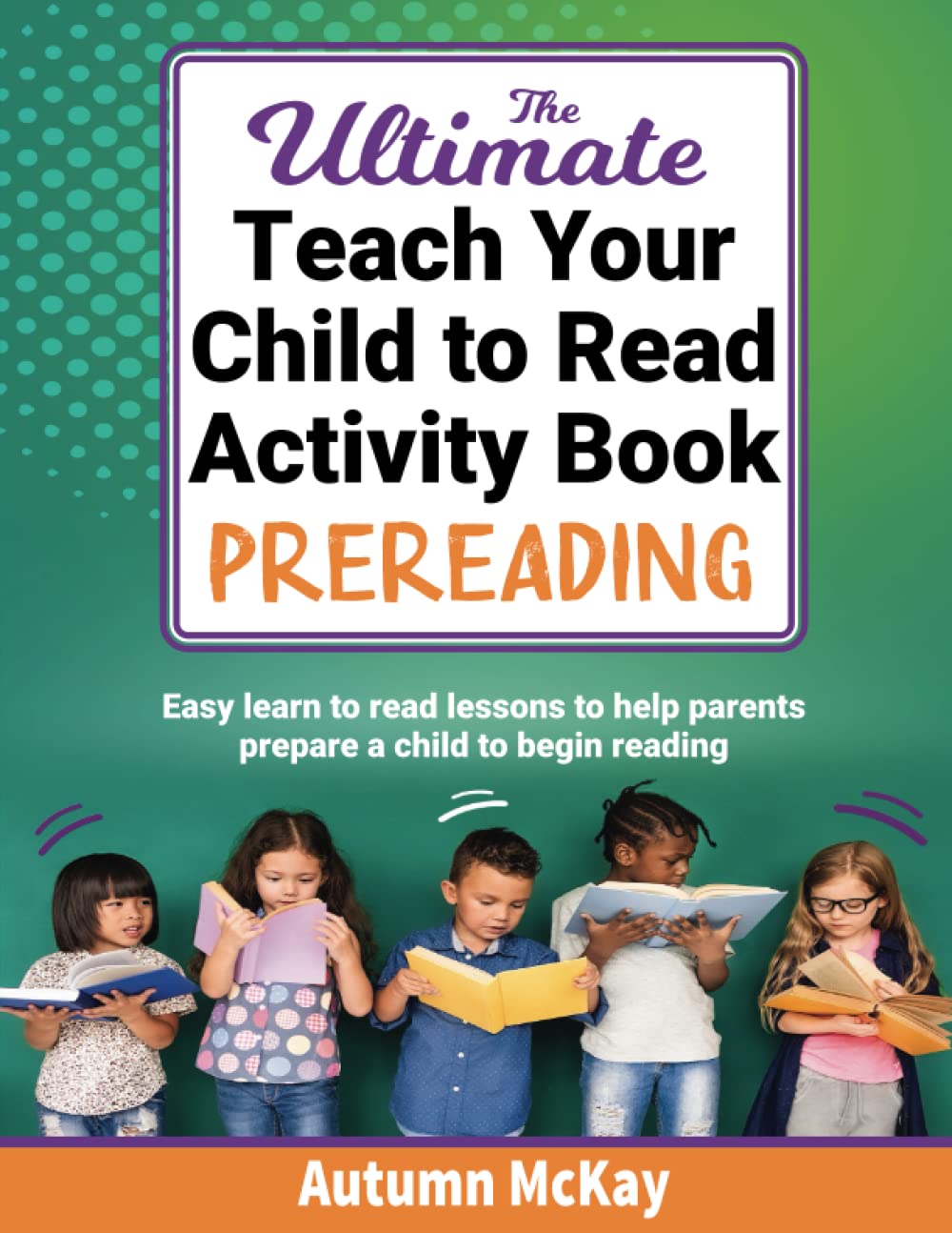 The Ultimate Teach Your Child to Read Activity Book: Prereading: Easy learn to read lessons to help parents prepare a child to begin reading