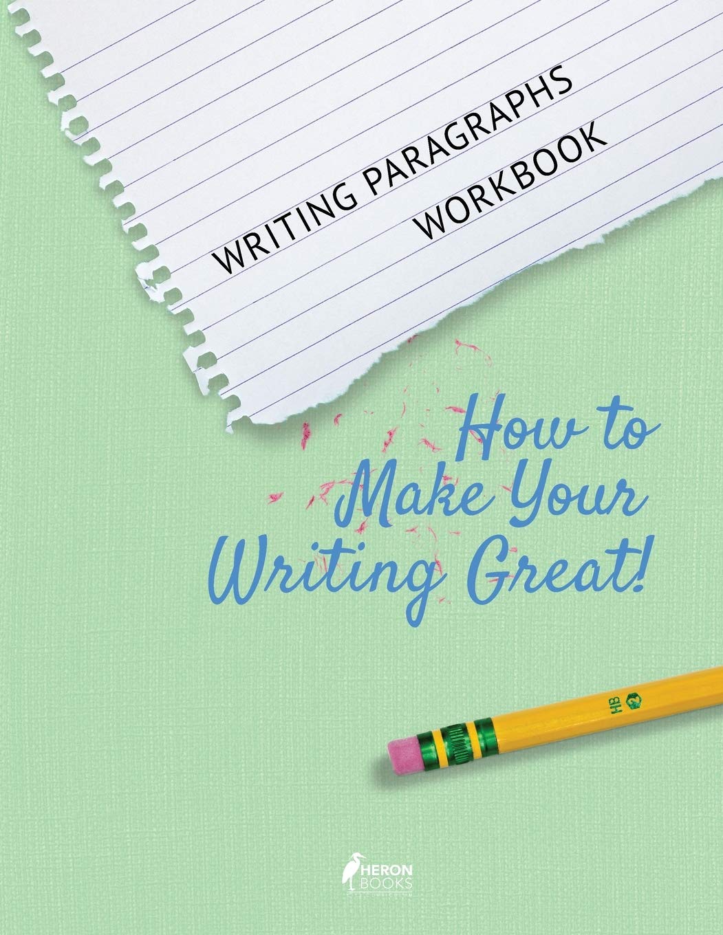 Writing Paragraphs Workbook How to Make Your Writing Great! by Heron