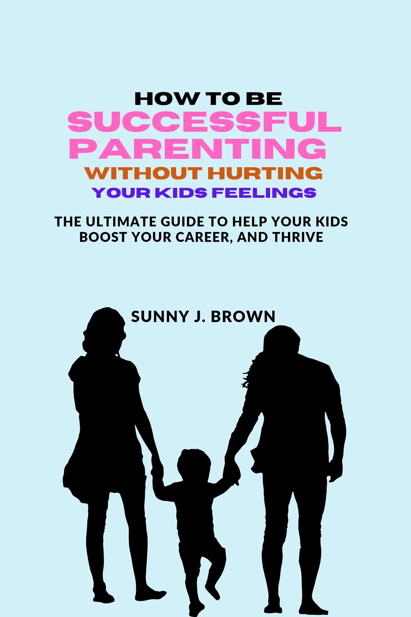 how-to-be-successful-parenting-without-hurting-your-kids-feelings-the