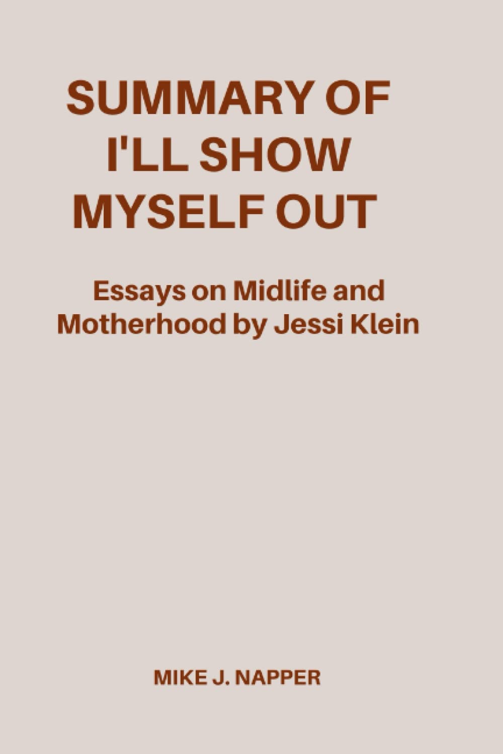 Summary of I'll Show Myself Out Essays on Midlife and Motherhood by