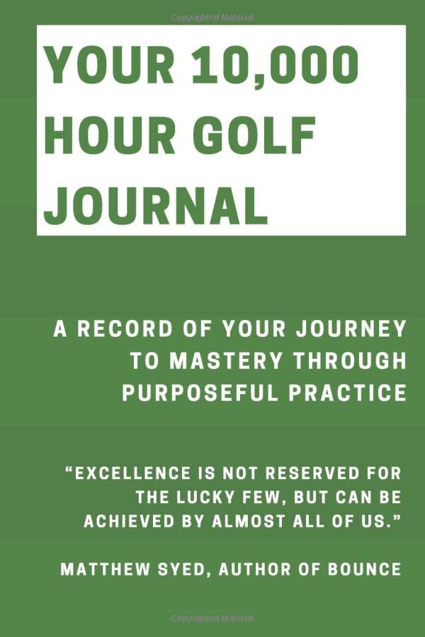 Your 10,000 Hour Golf Journal A Record of Your Journey to Mastery
