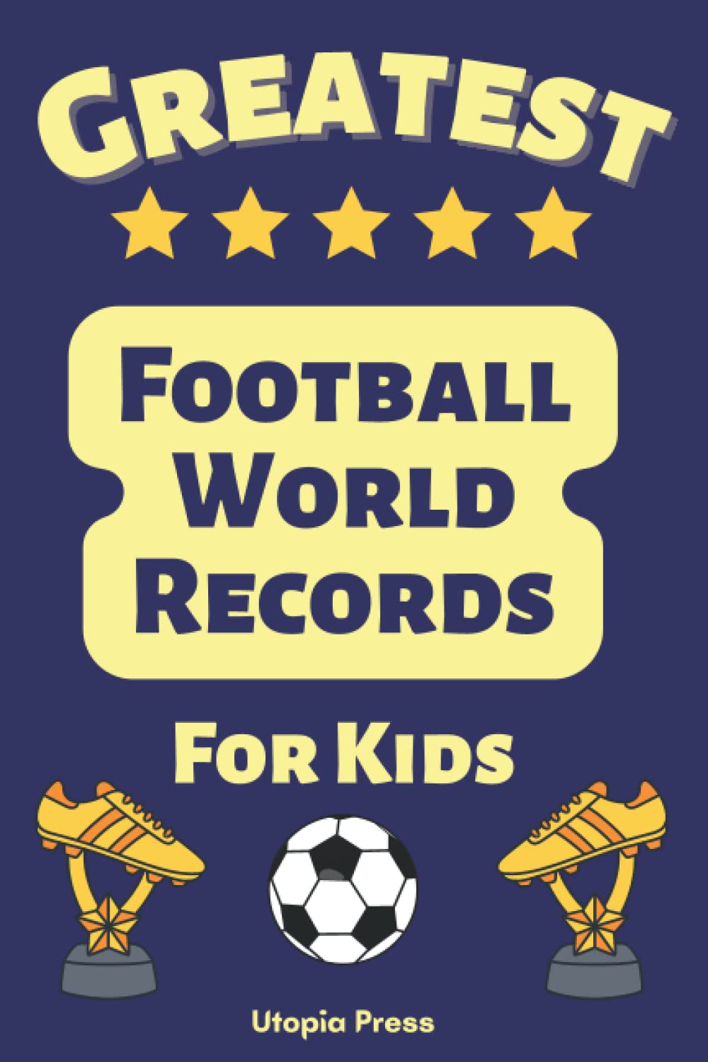 Greatest Football World Records For Kids Football Gift Book Of World
