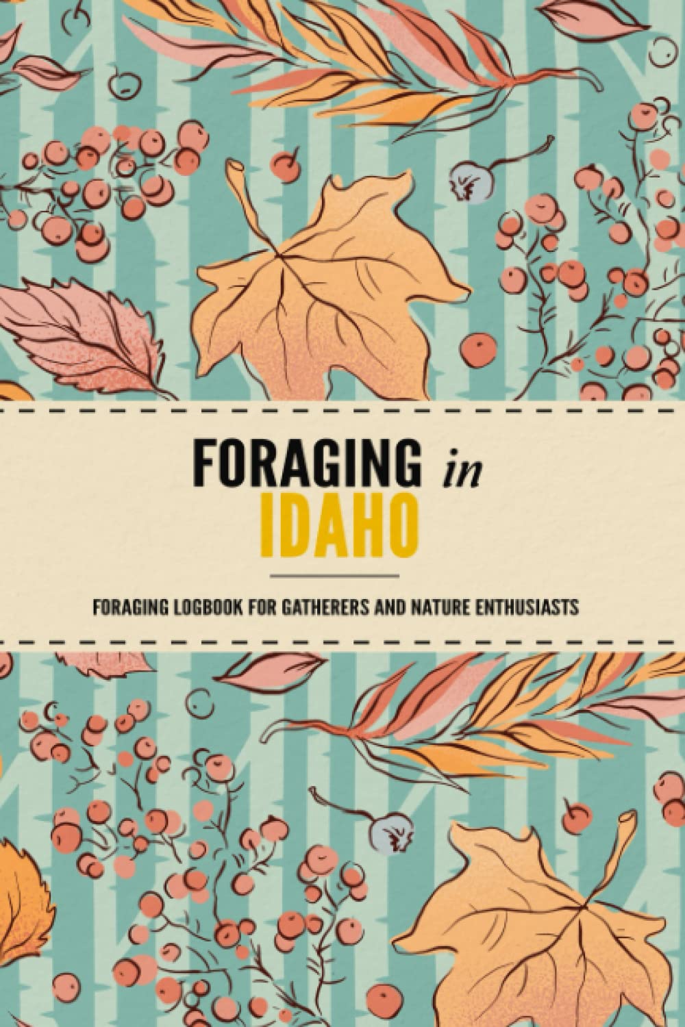Foraging in Idaho Foraging Log Book for Local State Wilderness
