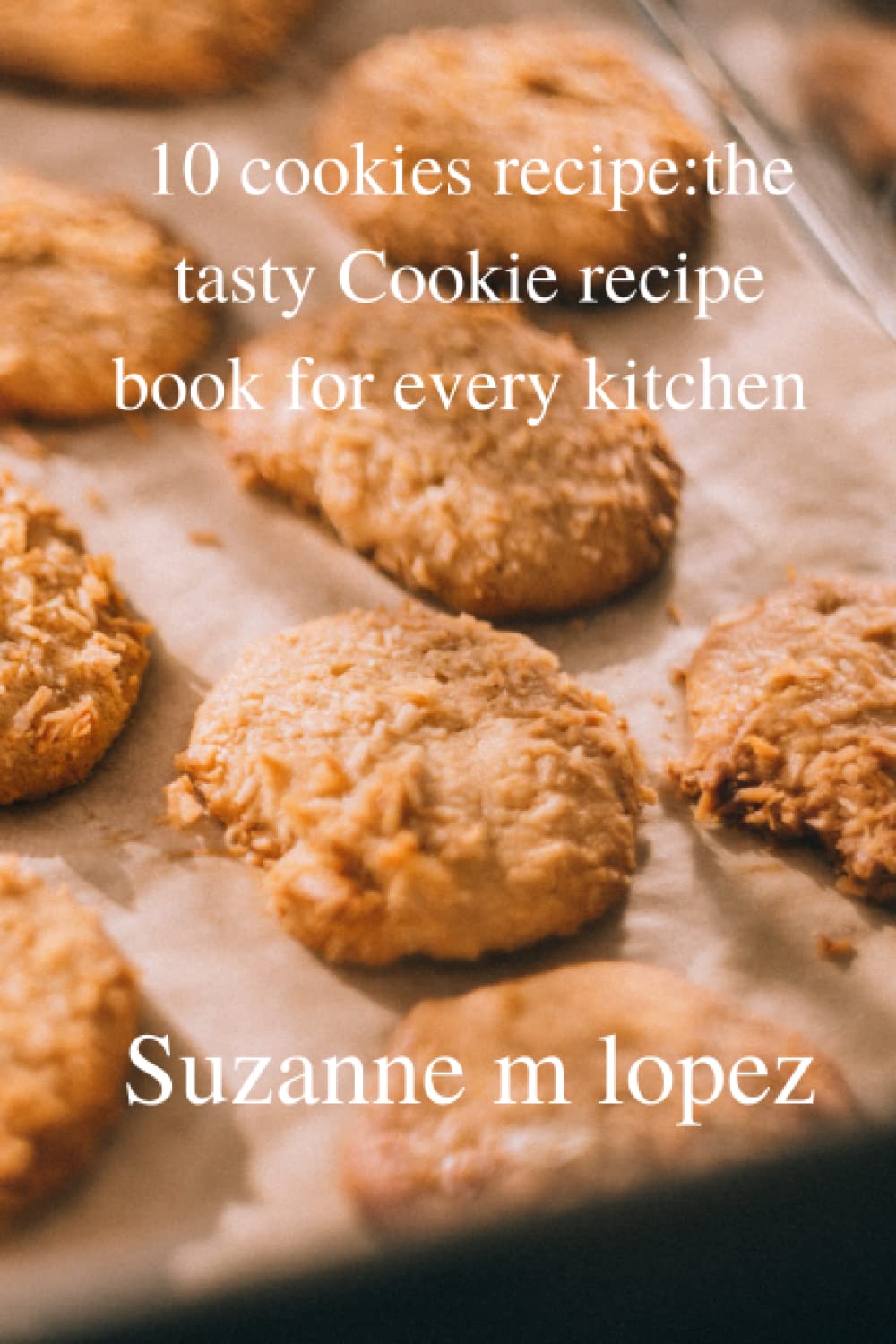 10 cookies recipe the tasty cookie recipe book for every kitchen by