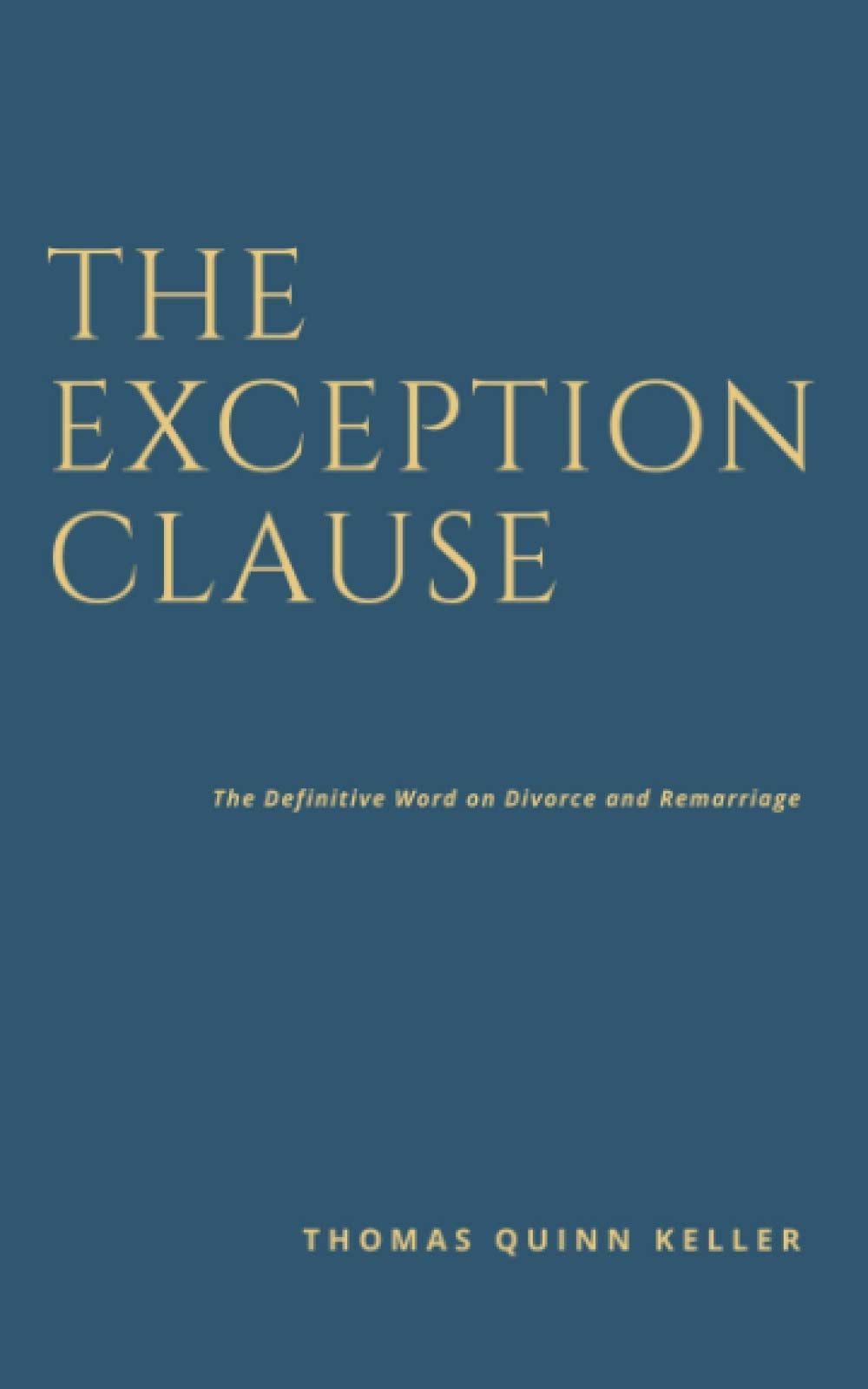 The Exception Clause The Definitive Word on Divorce an Remarriage by