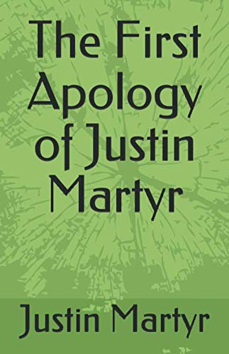 The First Apology of Justin Martyr
