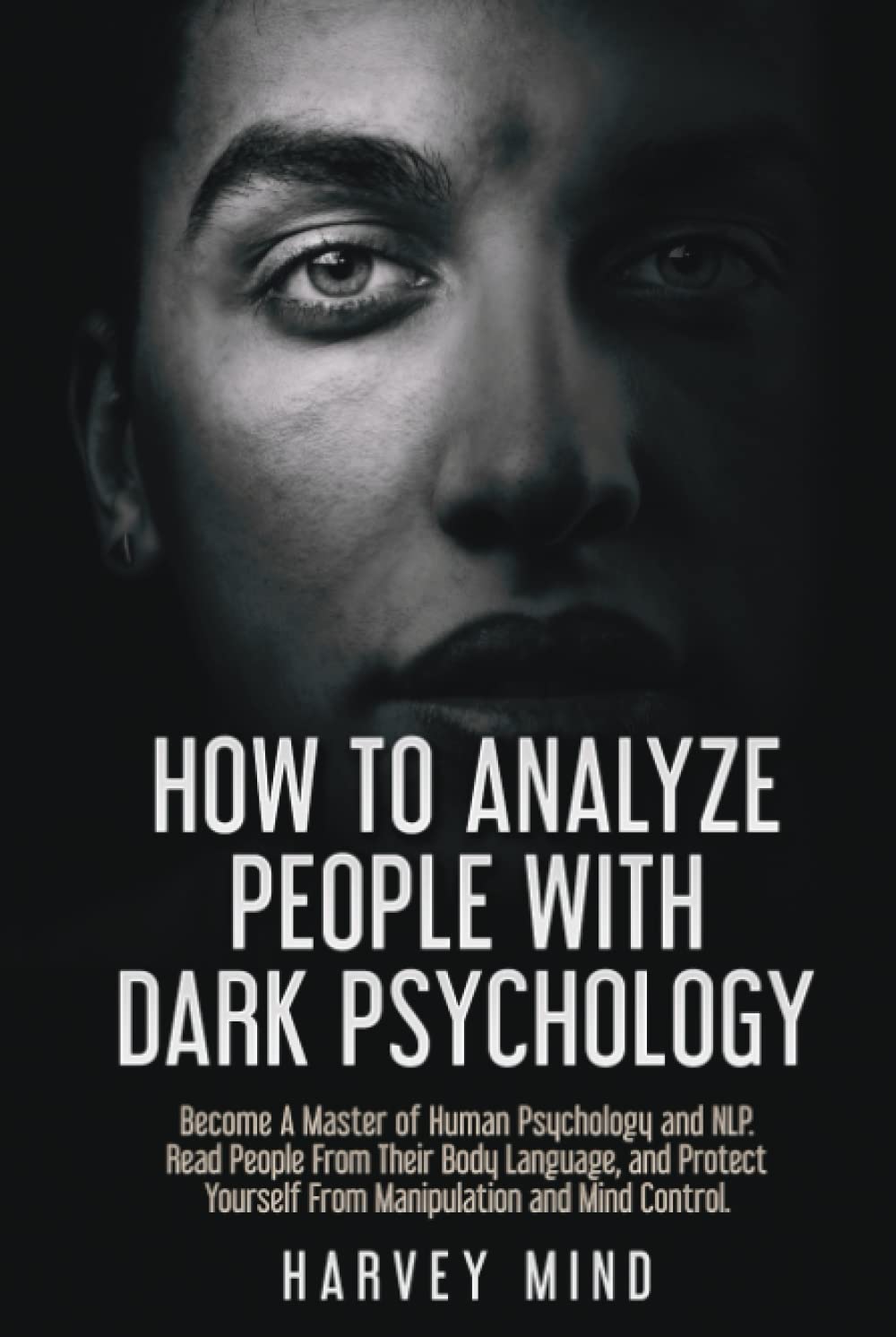 How to Analyze People with Dark Psychology: Become A Master of Human