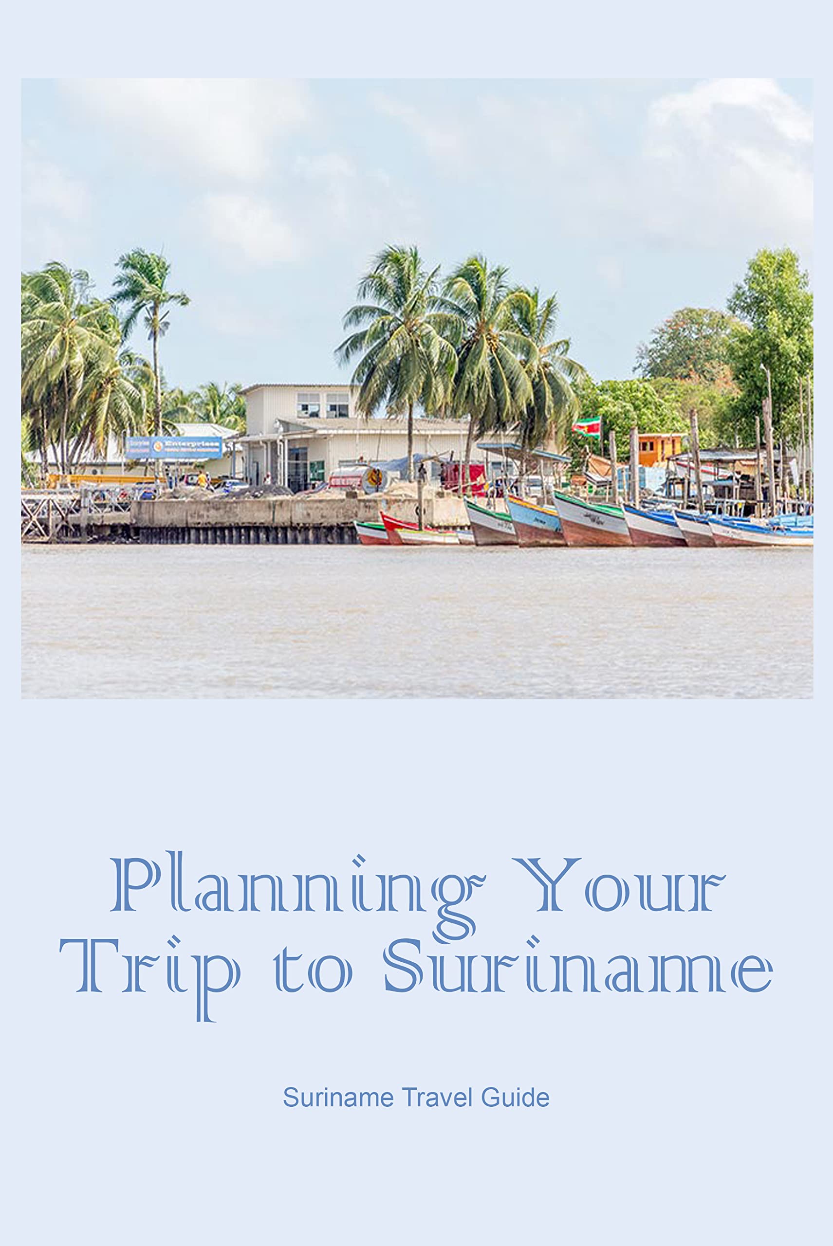 Planning Your Trip to Suriname: Suriname Travel Guide: Travel Guide