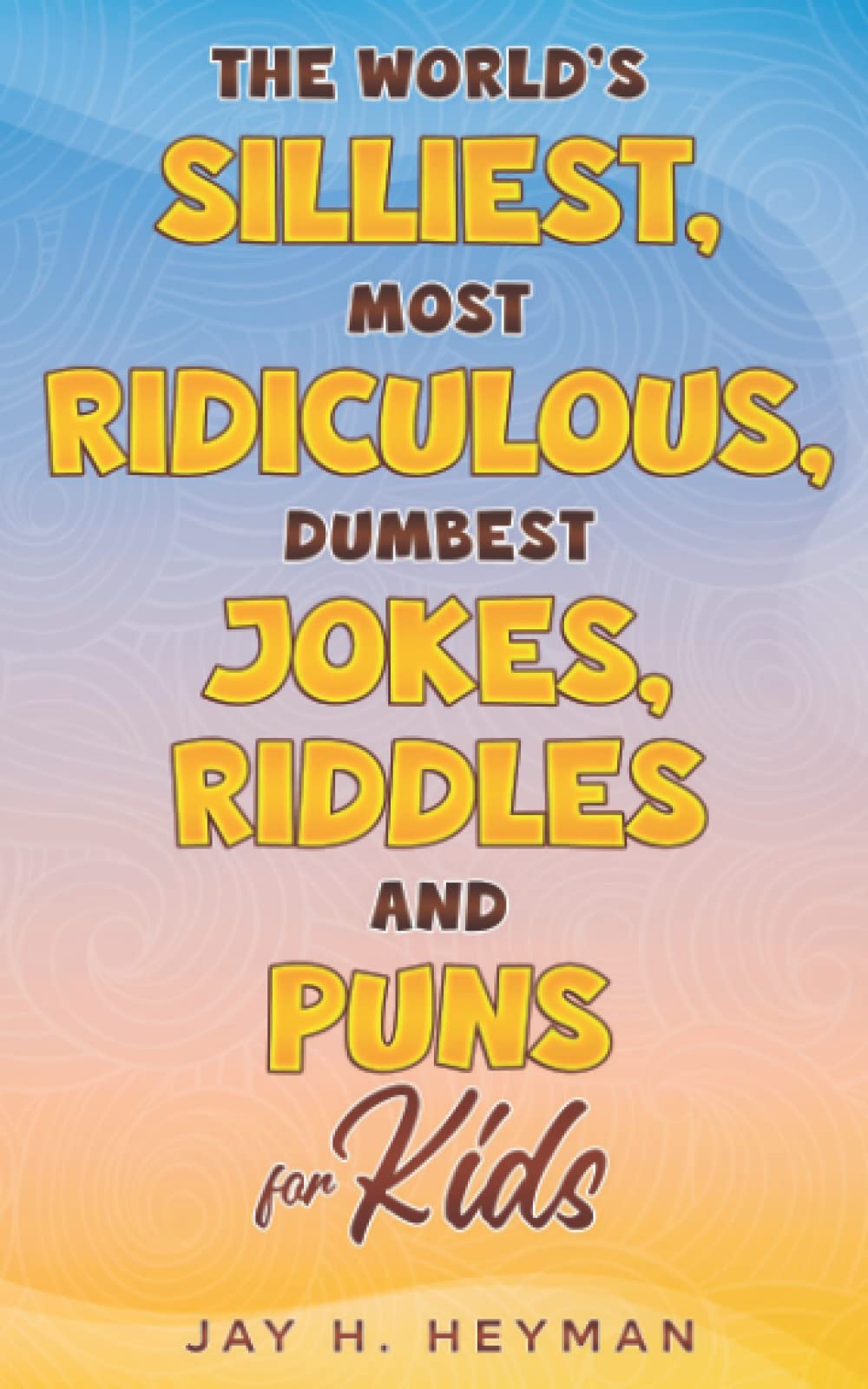 The world's silliest, most ridiculous, dumbest jokes, riddles and puns