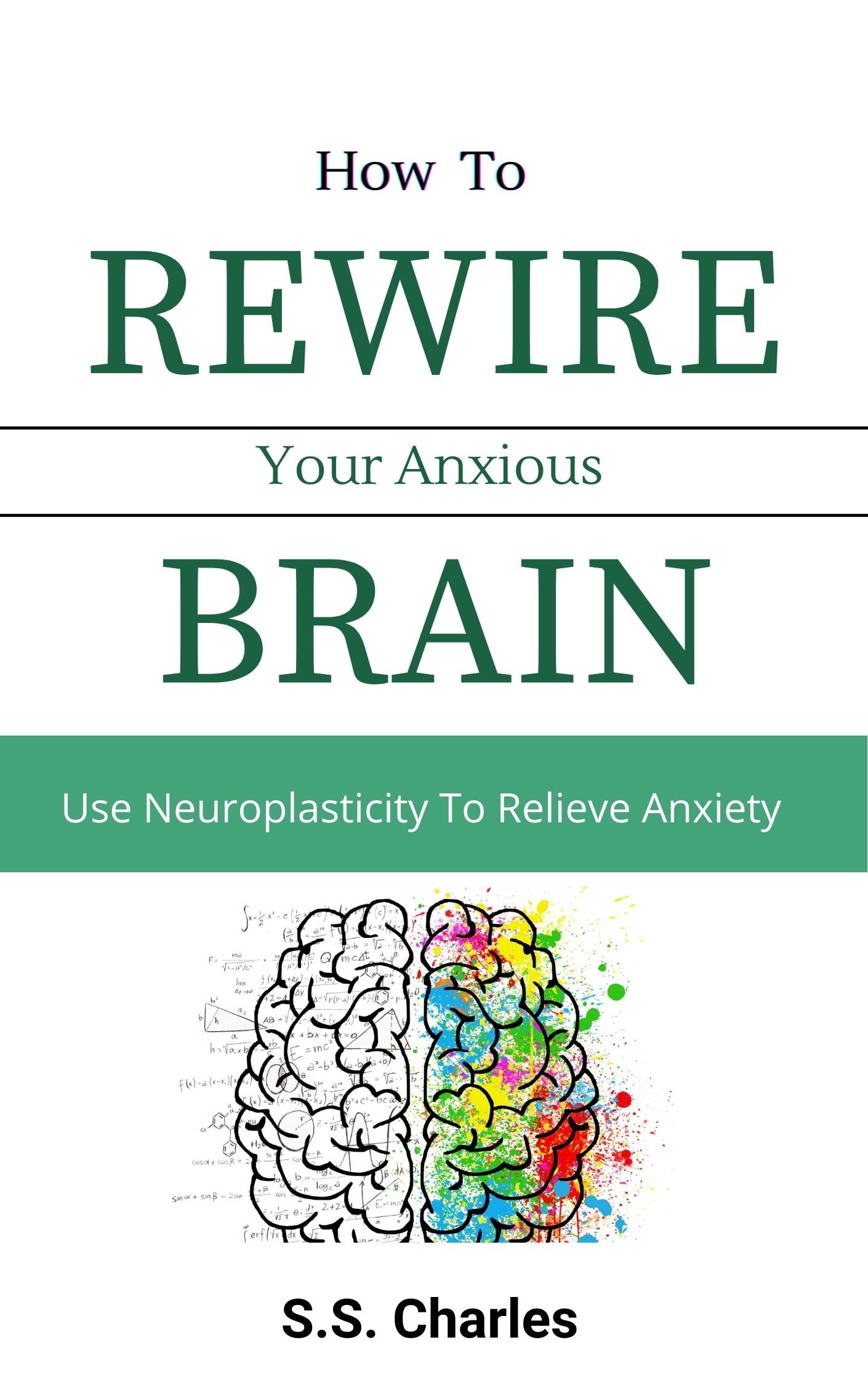How To Rewire Your Anxious Brain Use Neuroplasticity To Relieve 