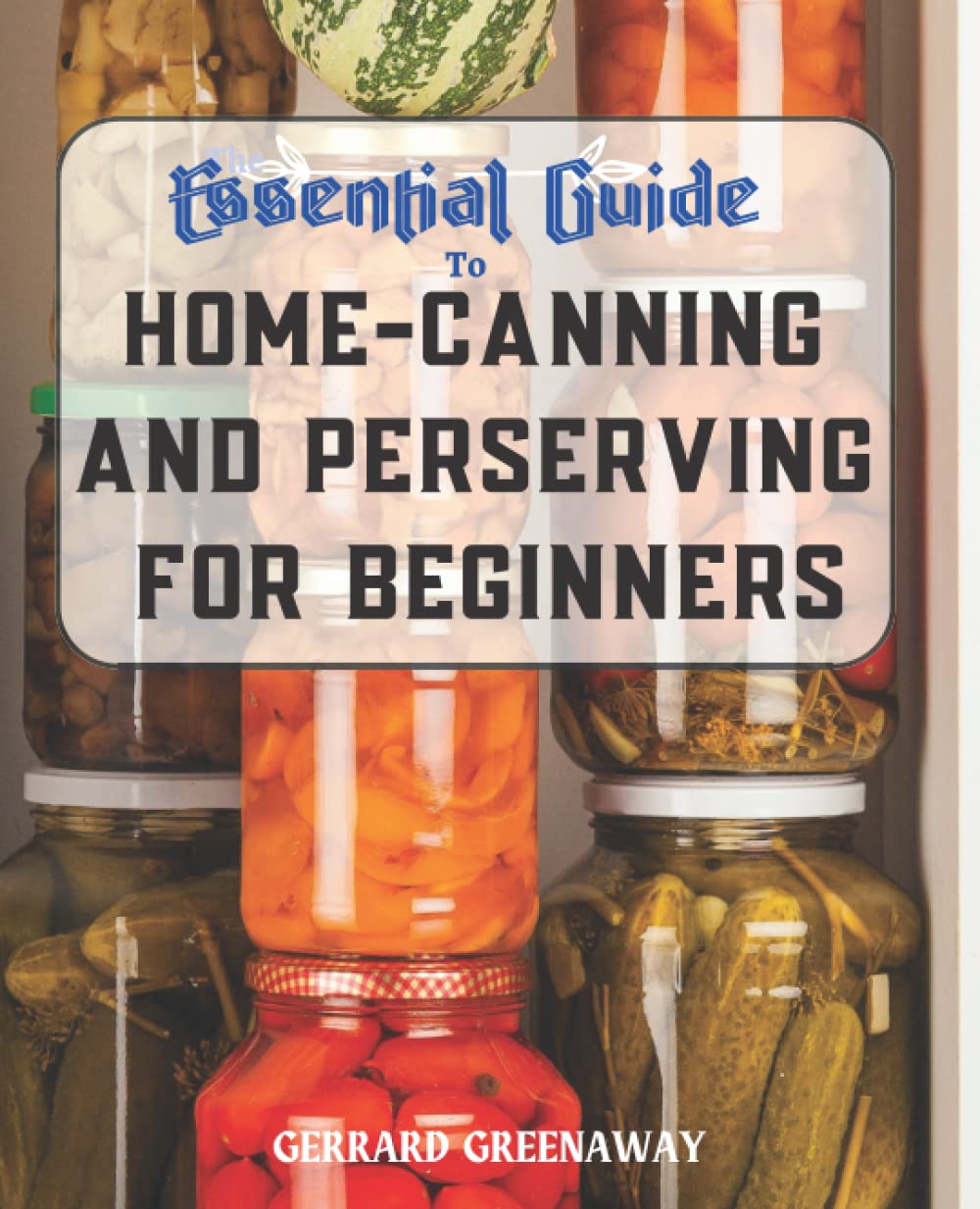The Essential Guide to Home Canning and Preserving for Beginners Safe