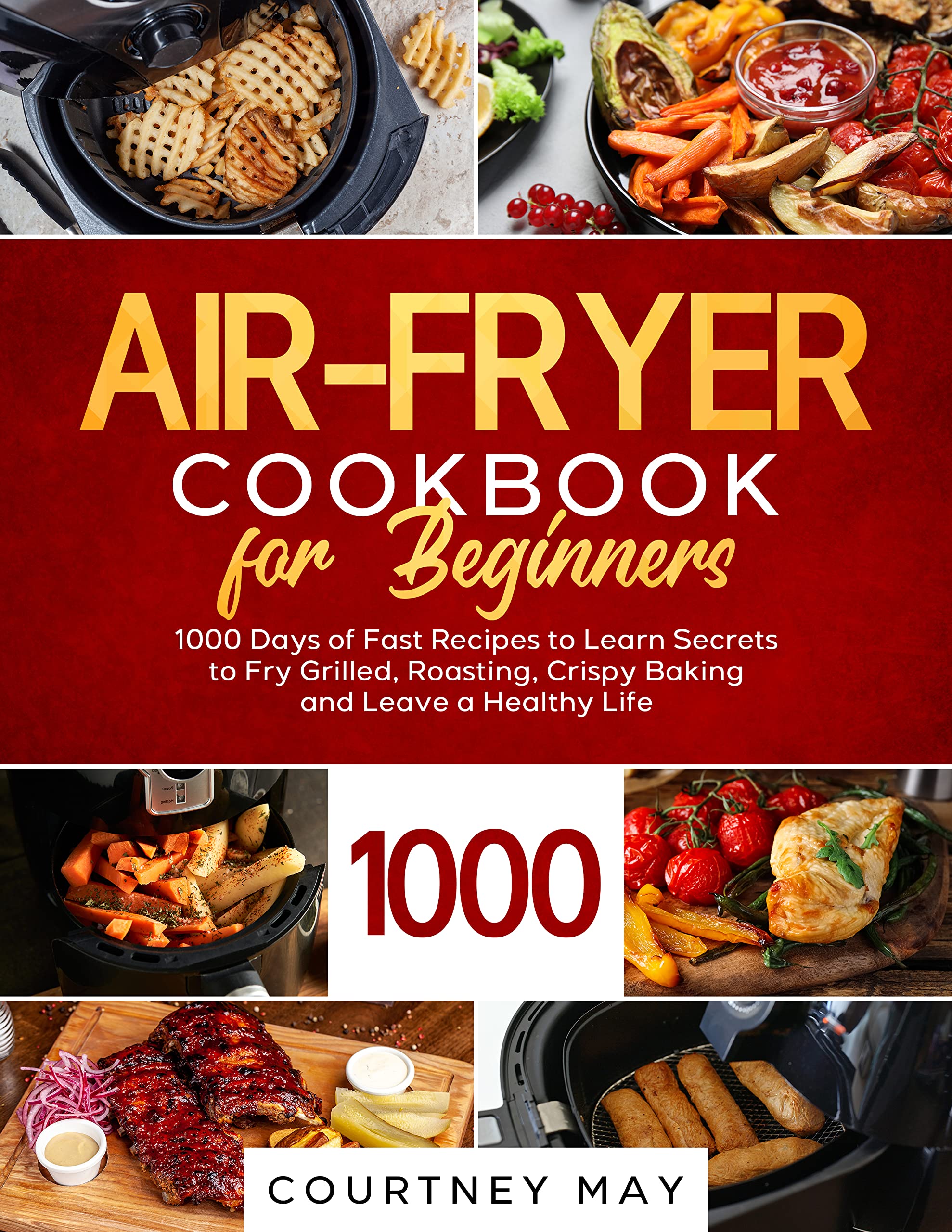 AIR FRYER COOKBOOK FOR BEGINNERS: 1000 Days of Fast Recipes to Learn
