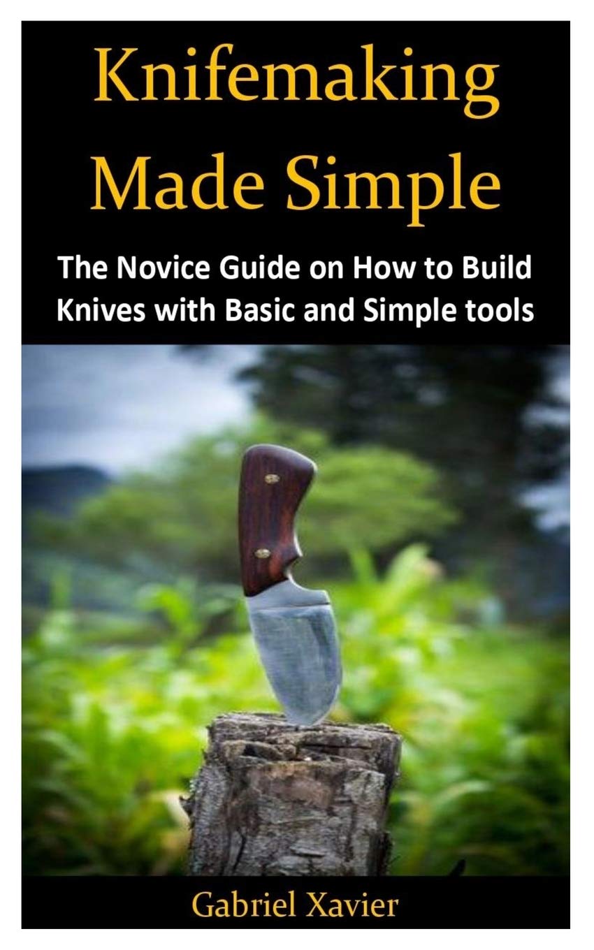 Knifemaking Made Simple The Novice Guide on How to Build Knives with