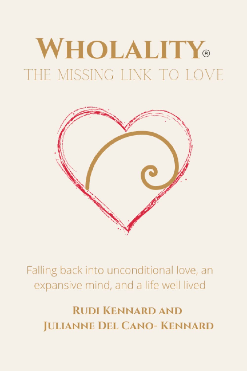 Wholality® The Missing Link to Love: Falling back into unconditional compassion, an expansive mind, and a life well lived