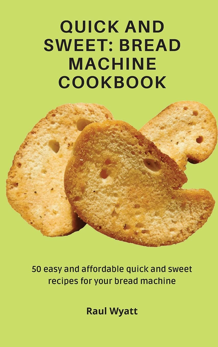 Quick and Sweet Bread Machine Cookbook 50 easy and affordable quick