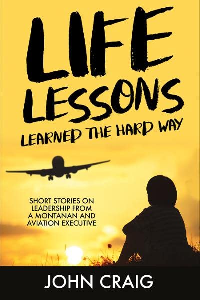 Life Lessons Learned the Hard Way: Short Stories on Leadership from a ...