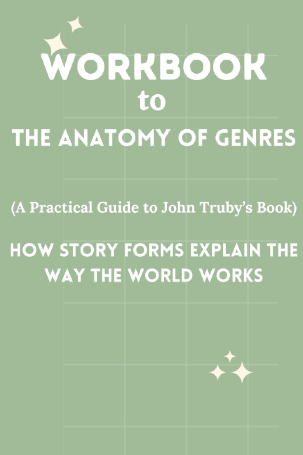 Workbook to The Anatomy of Genres (A Practical Guide to John Truby’s