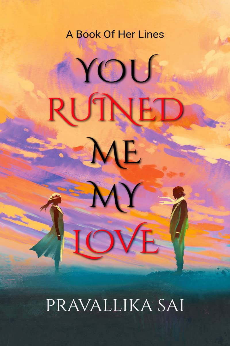 You Ruined Me, My Love A Book Of Her Lines by Pravallika Sai Goodreads