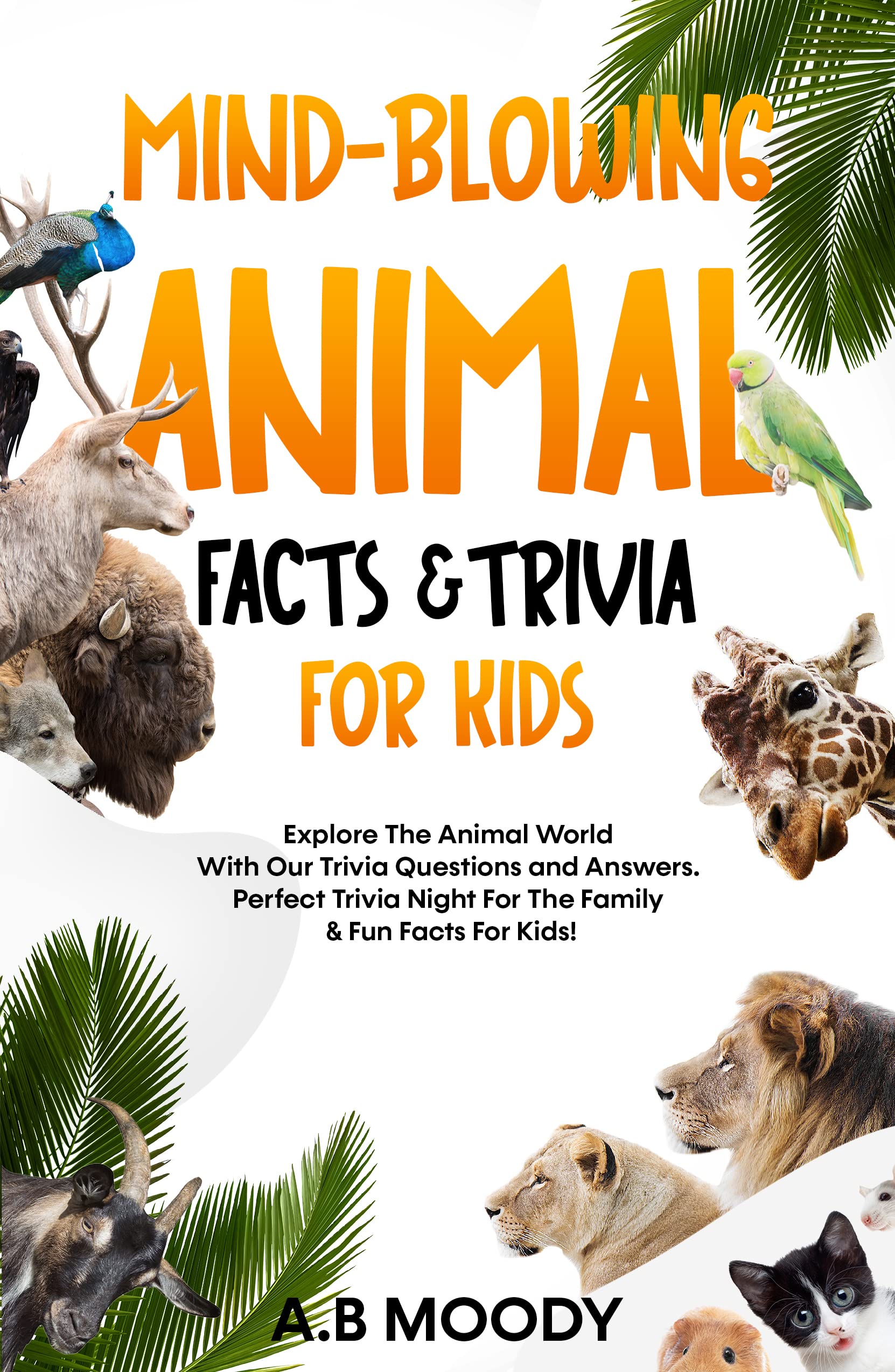 Mind-Blowing Animal Facts And Trivia For Kids: Explore The Animal World With Our Trivia Questions And Answers. Perfect Trivia Night For The Family And Fun Facts For Kids!