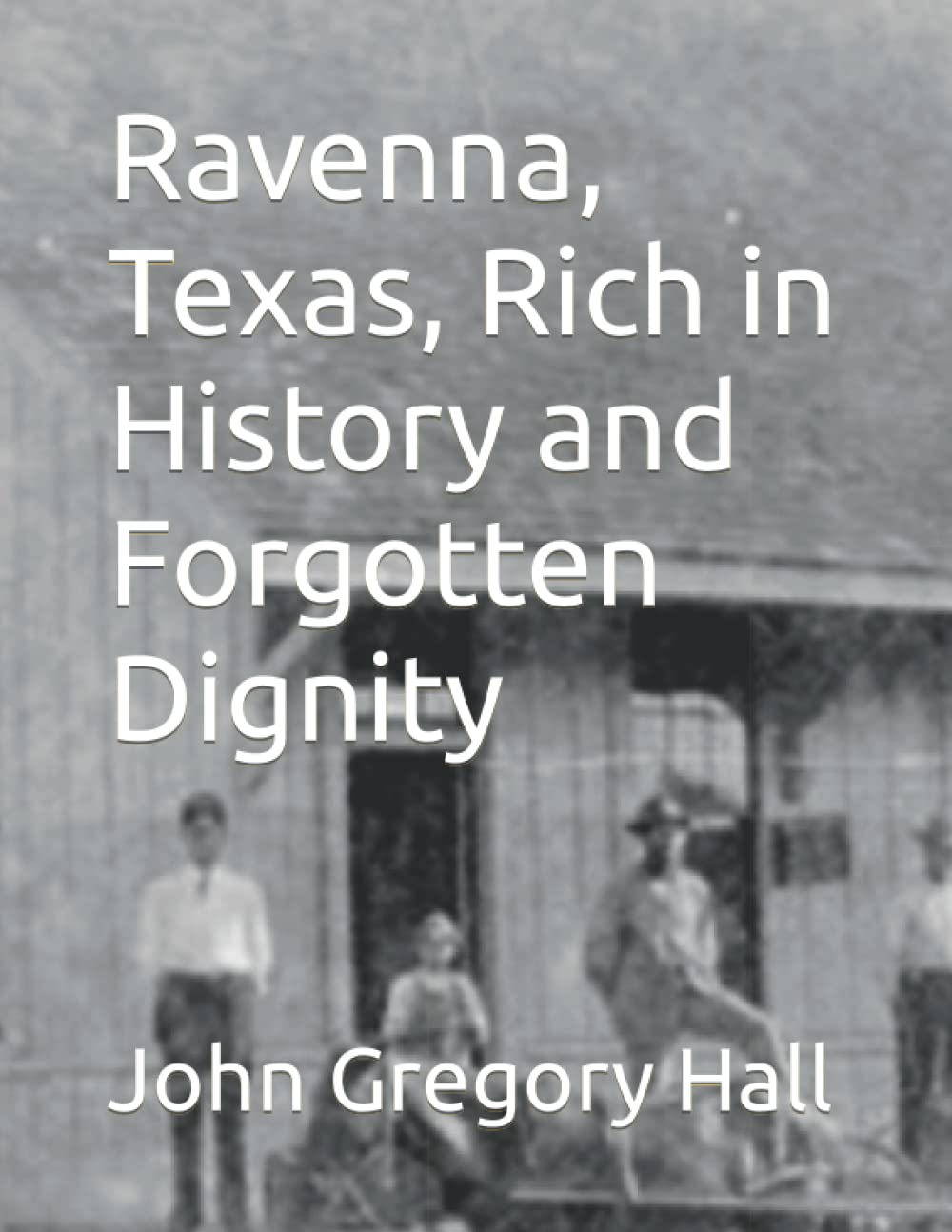 Ravenna, Texas, Rich in History and Dignity by John Gregory