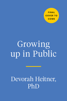 Growing Up in Public Coming of Age in a Digital World by Devorah
