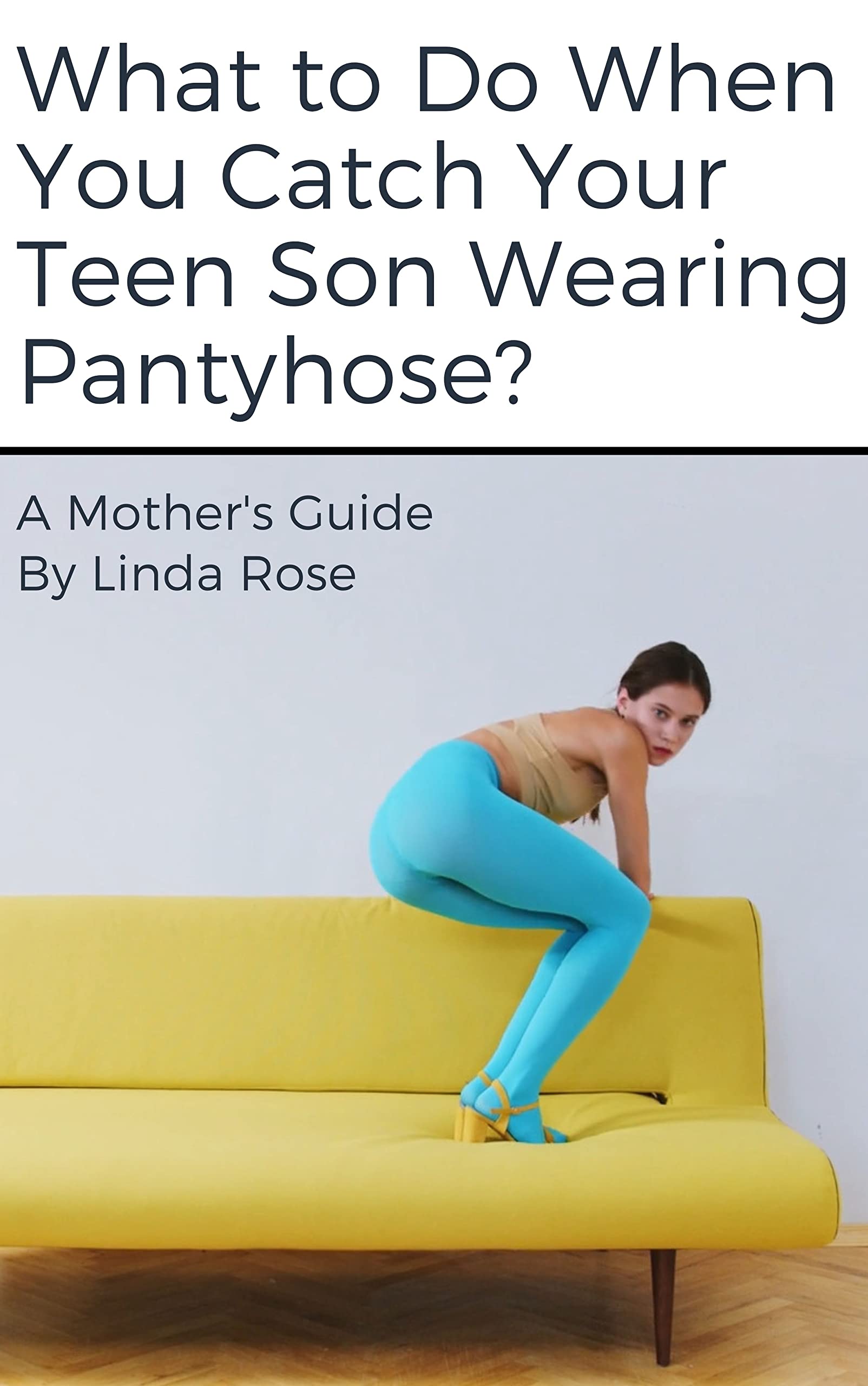 What to Do When You Catch Your Teen Son Wearing Pantyhose? A Mother's
