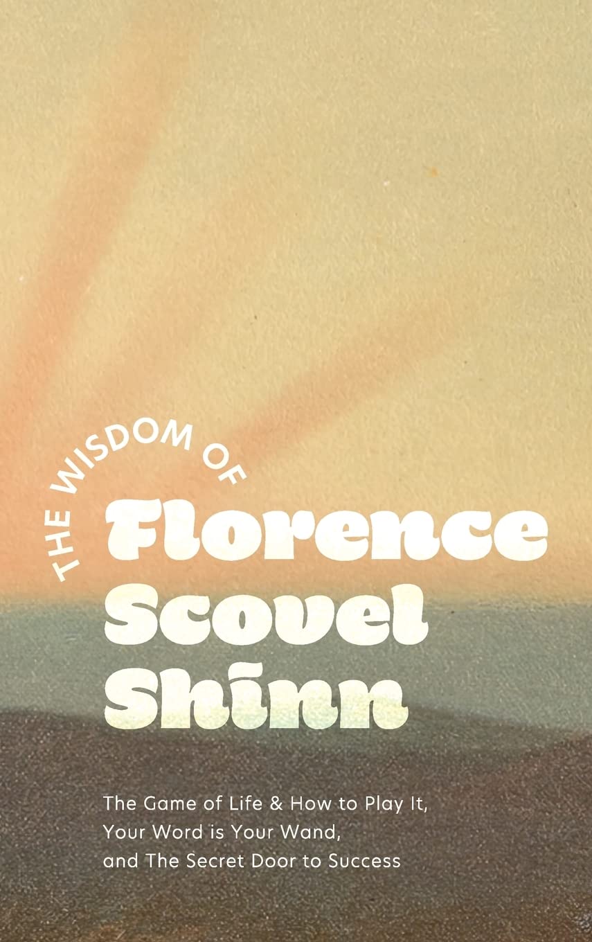The Wisdom Of Florence Scovel Shinn The Game Of Life How To Play It