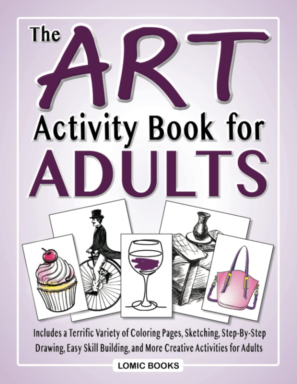 The Art Activity Book for Adults Includes a Terrific Variety of Coloring Pages, Sketching, Step