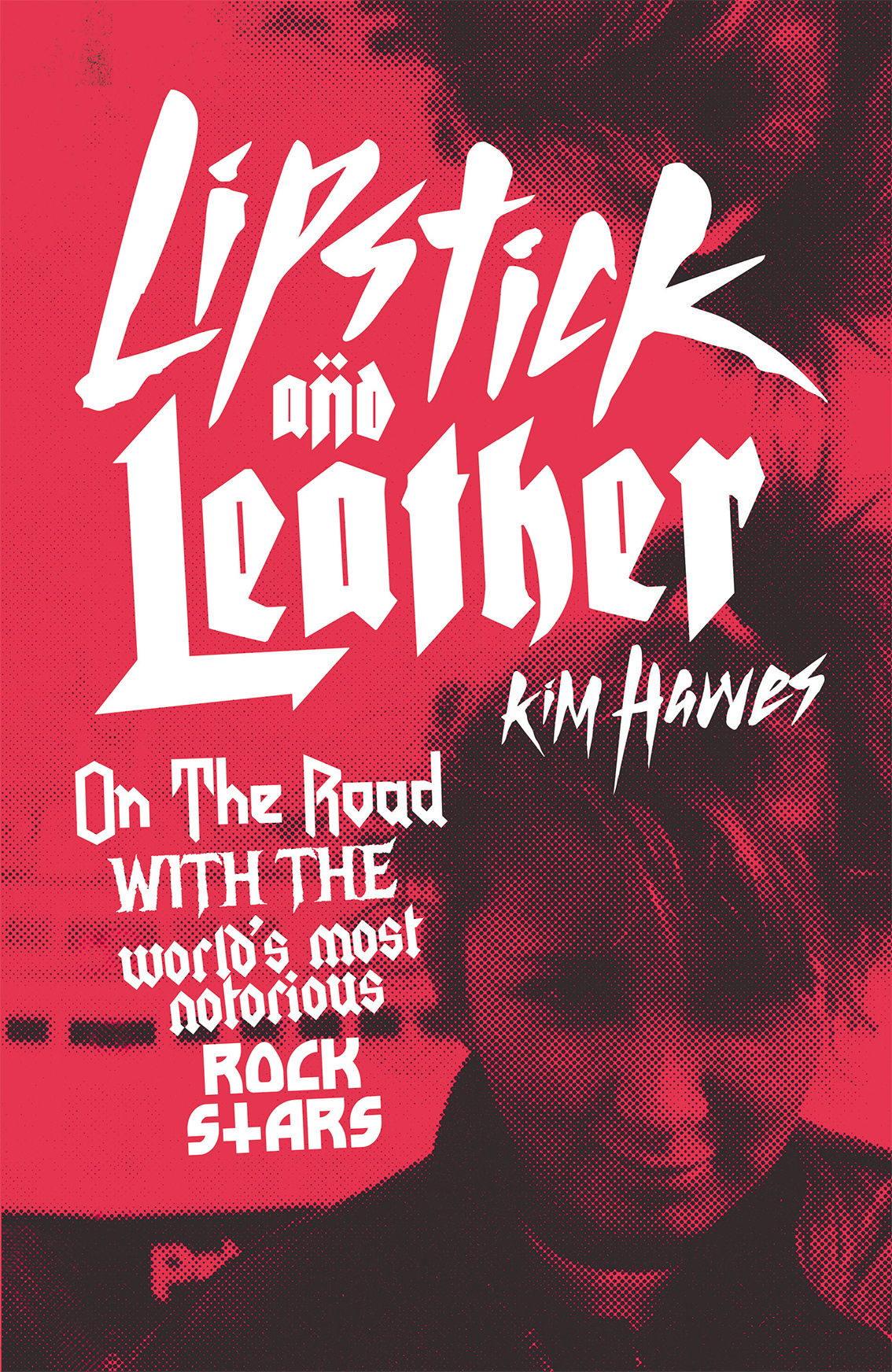 Lipstick and Leather: On the Road With the World's Most Notorious Rock Stars