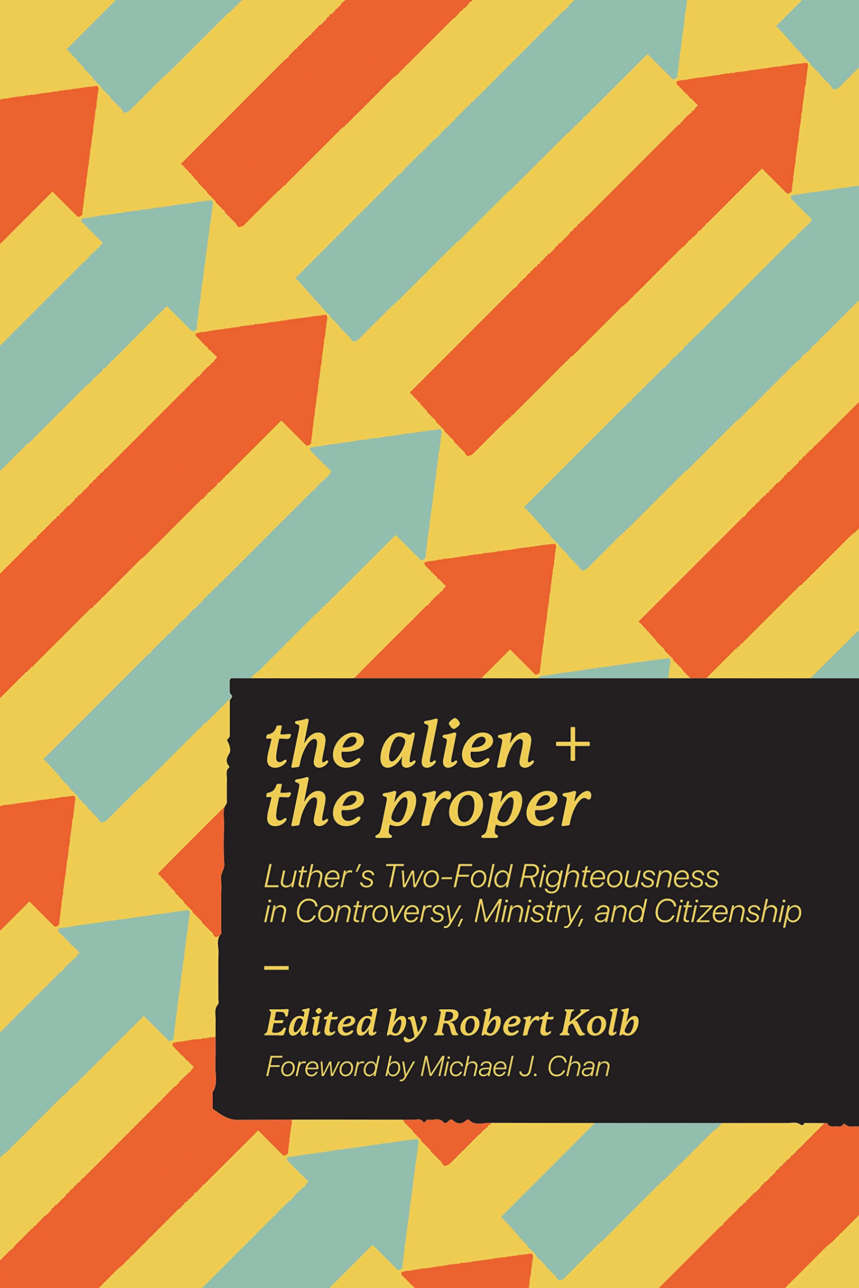 The Alien and the Proper: Luther’s Two-Fold Righteousness in Controversy, Ministry, and Citizenship