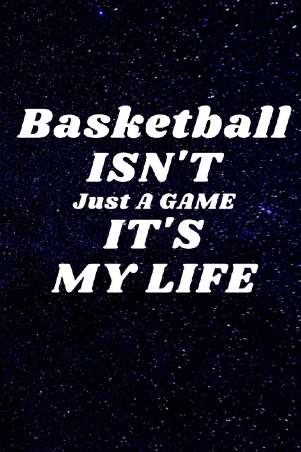 Basketball Isn't Just A Game It's My Life Basketball Fanatics