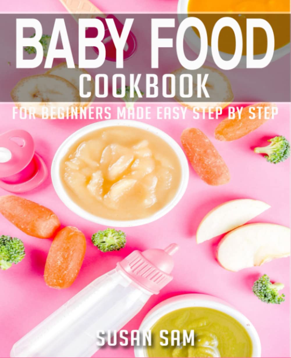 BABY FOOD COOKBOOK: BOOK 2, FOR BEGINNERS MADE EASY STEP BY STEP by