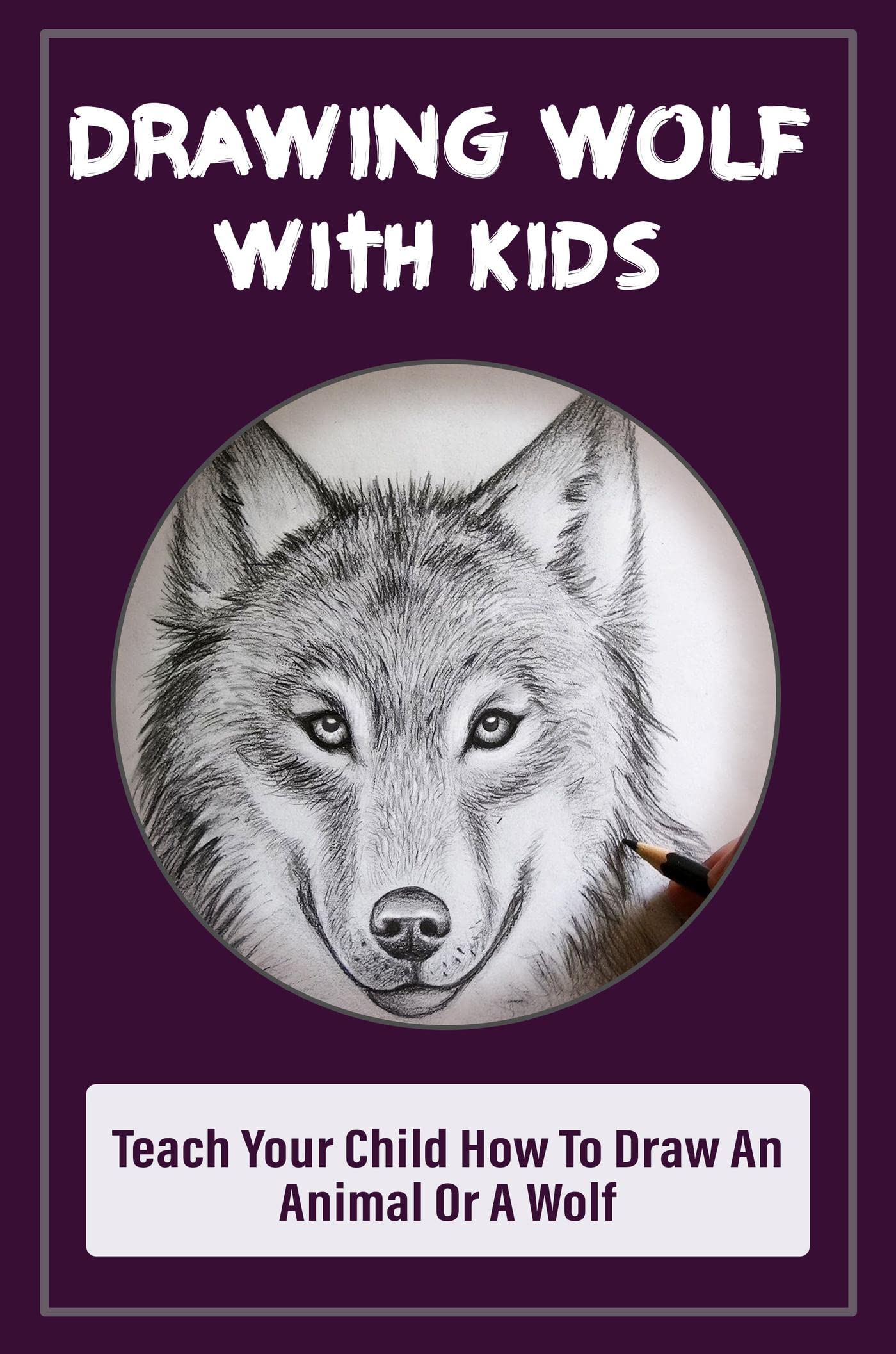 Drawing Wolf With Kids Teach Your Child How To Draw An Animal Or A Wolf by Ashli Faber Goodreads