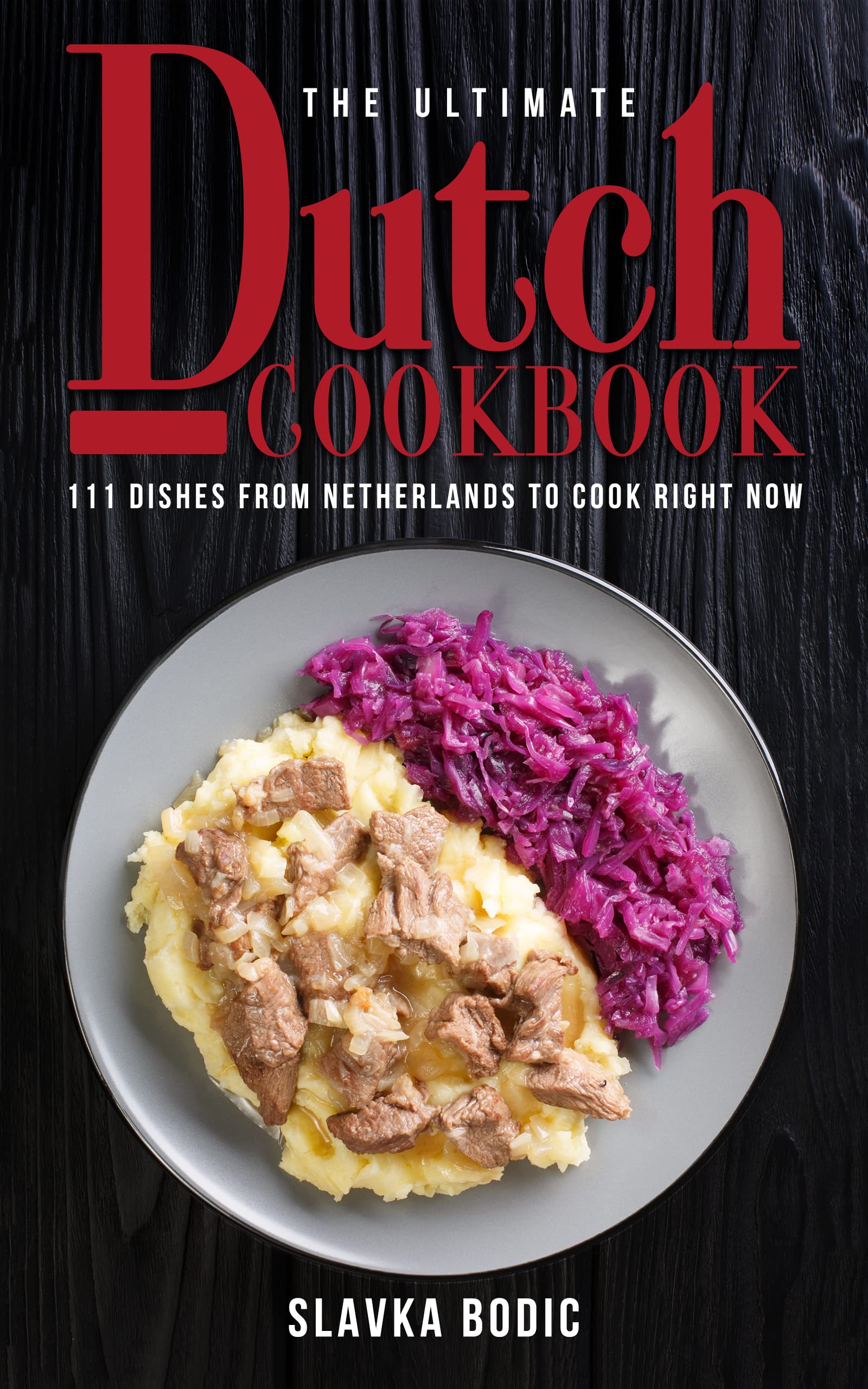 The Ultimate Dutch Cookbook: 111 Dishes From Netherlands To Cook Right Now