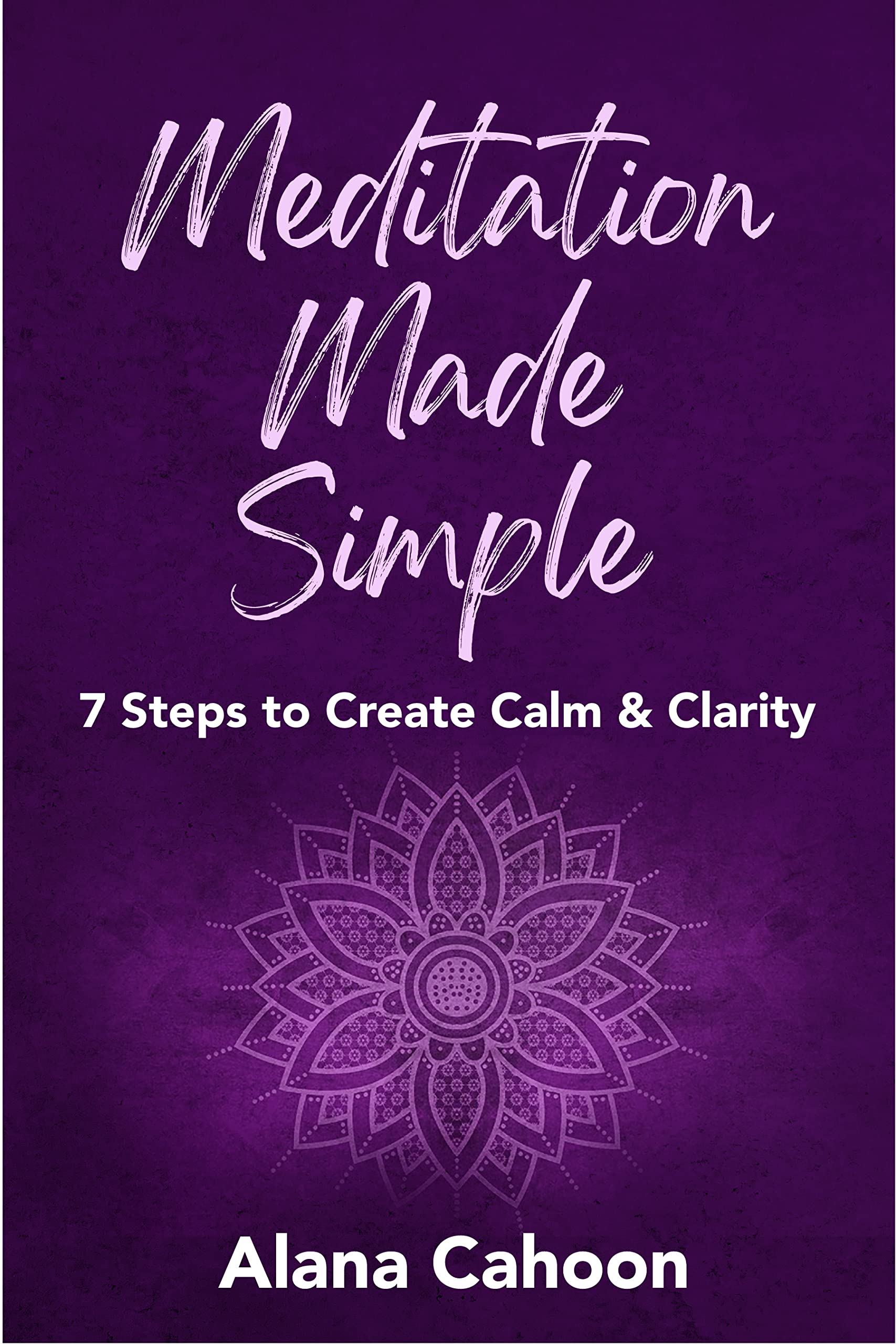Meditation Made Simple 7 Steps to Create Calm & Clarity by Alana