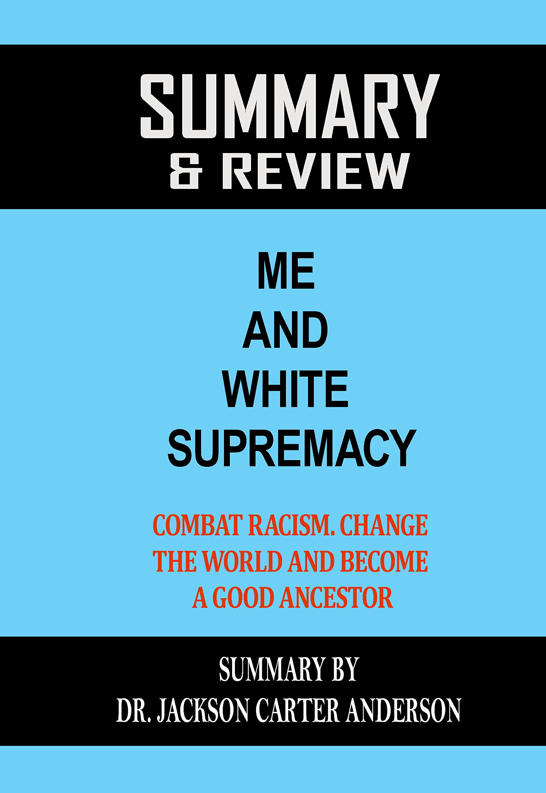 Summary & Review of Me and White Supremacy Combat Racism, Change the World, and a Good
