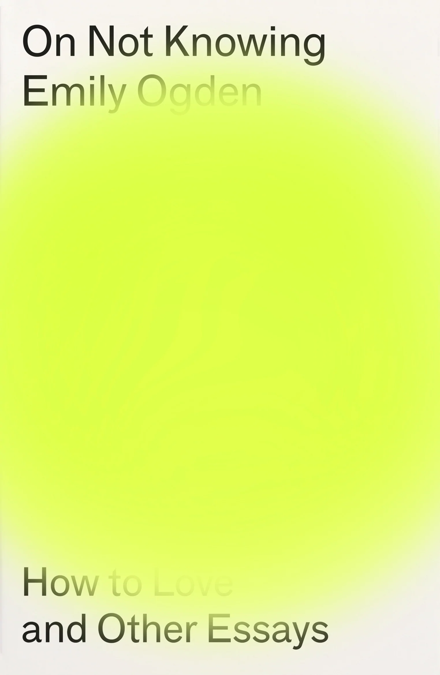 On Not Knowing: How to Love and Other Essays