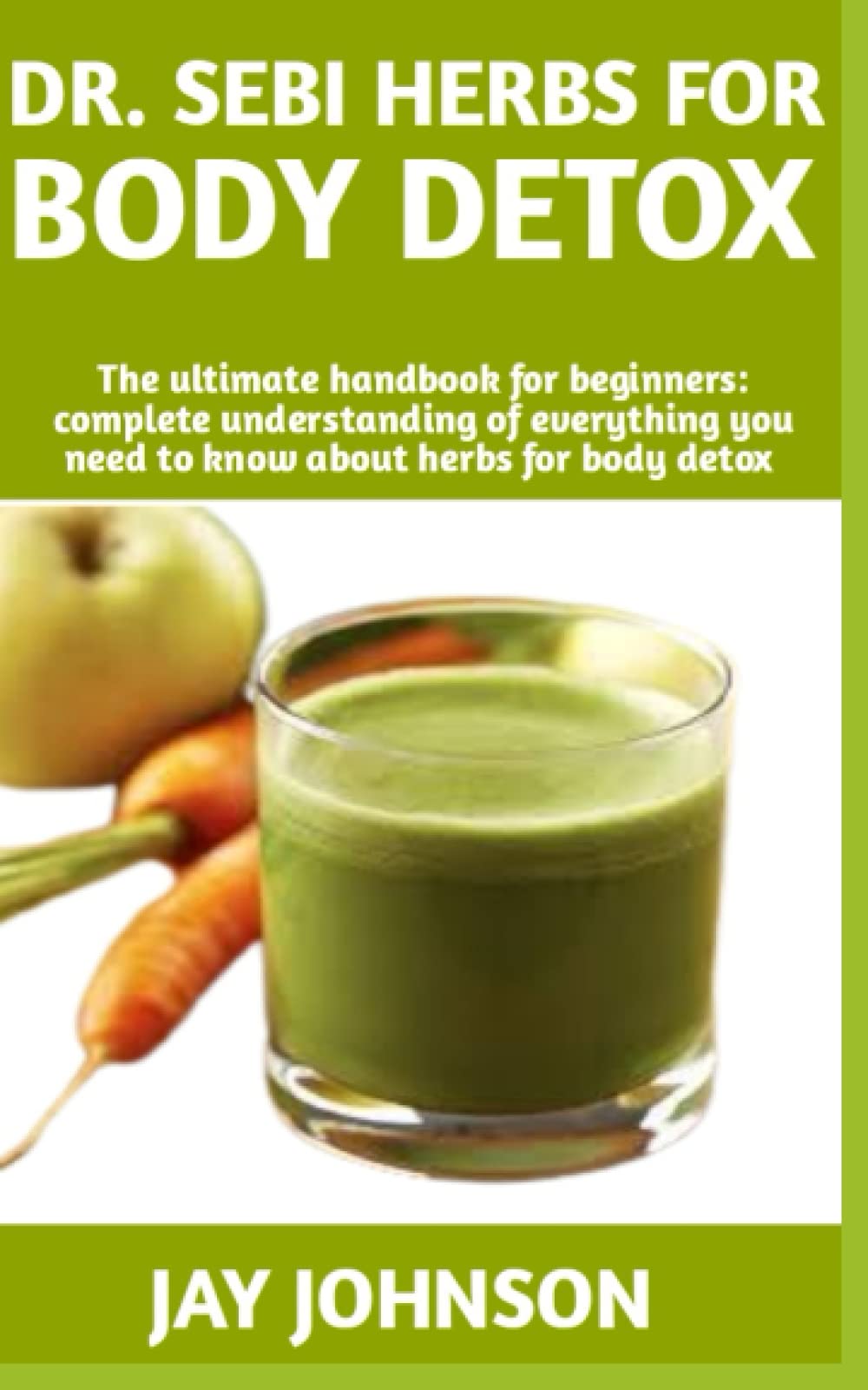 DR. SEBI HERBS FOR BODY DETOX: The Alternative Guide On How To Make