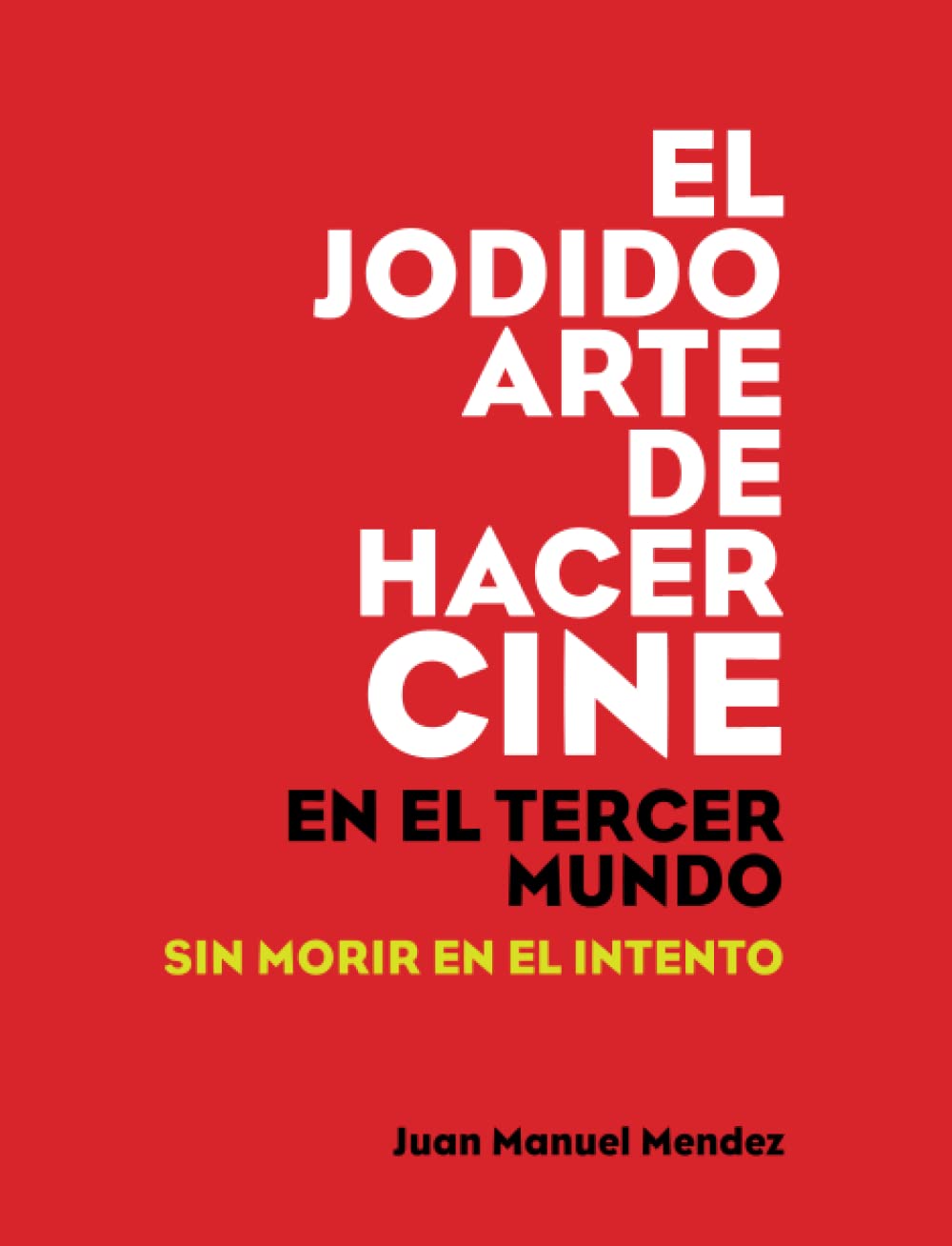 El jodido arte de hacer cine: en un país del tercer mundo sin morir en ...