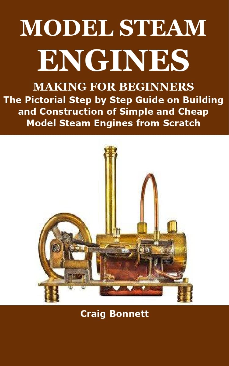 MODEL STEAM ENGINES MAKING FOR BEGINNERS The Pictorial Step by Step Guide on Building and