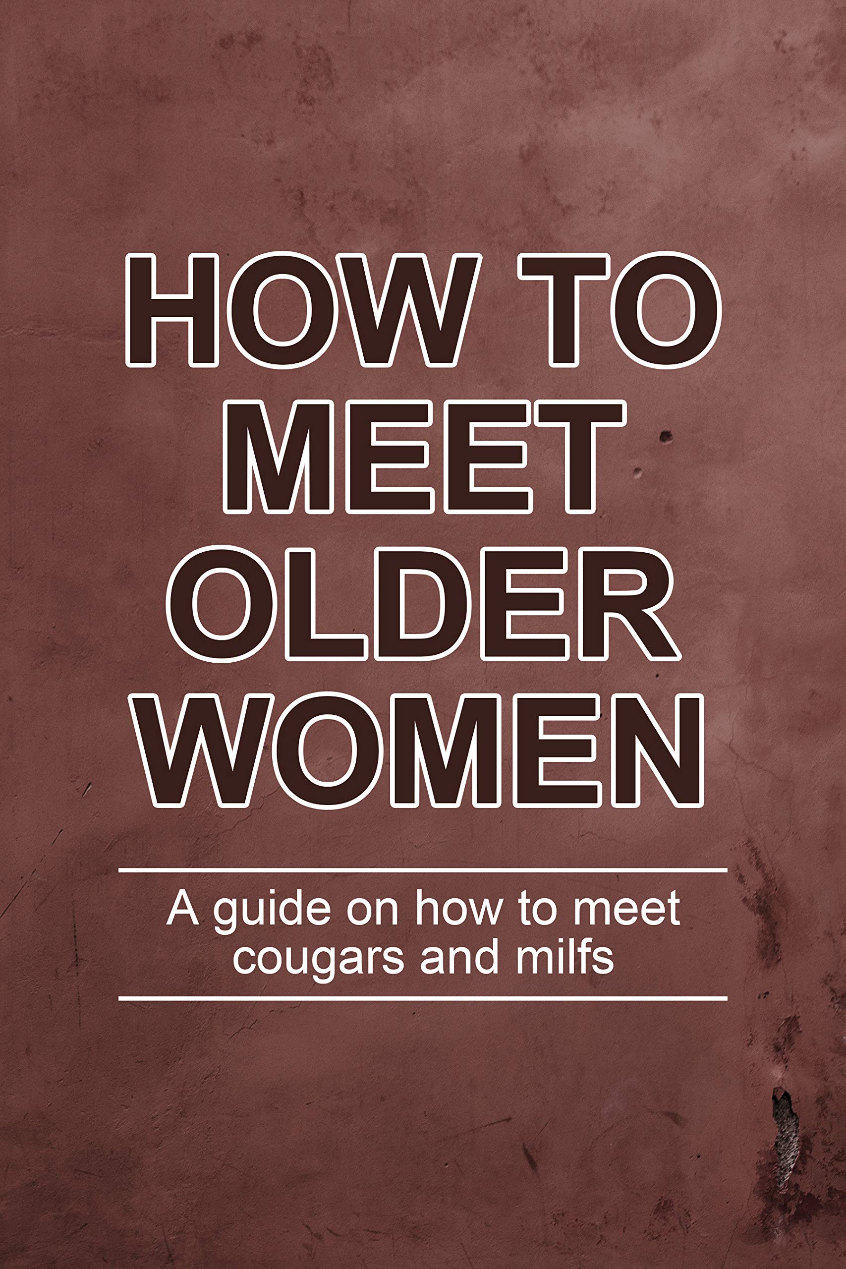 HOW TO MEET OLDER WOMEN A guide on how to meet Cougars and MILFs by Rob McWin Goodreads