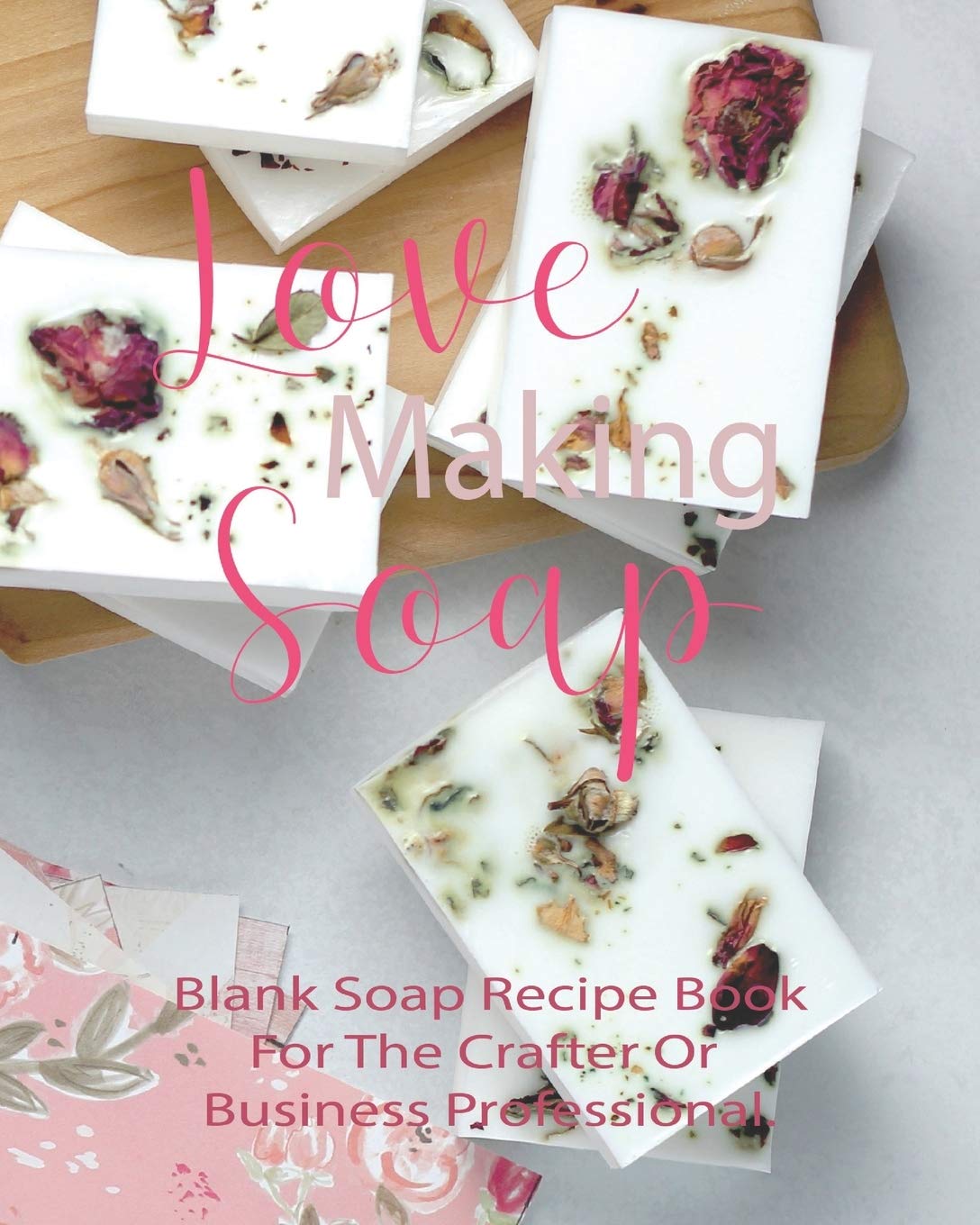 Love Making Soap Blank Soap Recipe Book For The Crafter Or Business