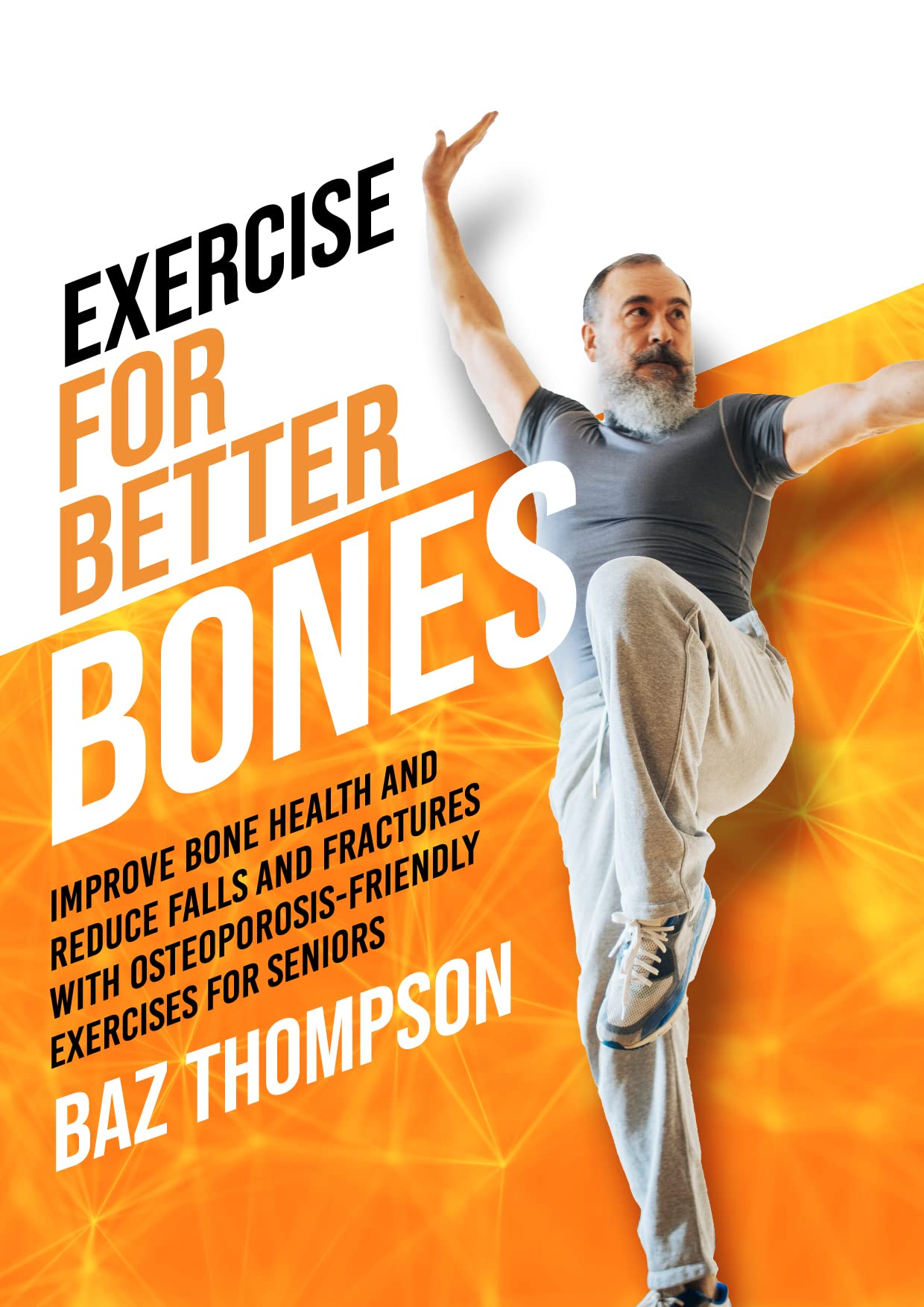 Exercise for Better Bones: Improve Bone Health and Reduce Falls and Fractures With Osteoporosis-Friendly Exercises for Seniors