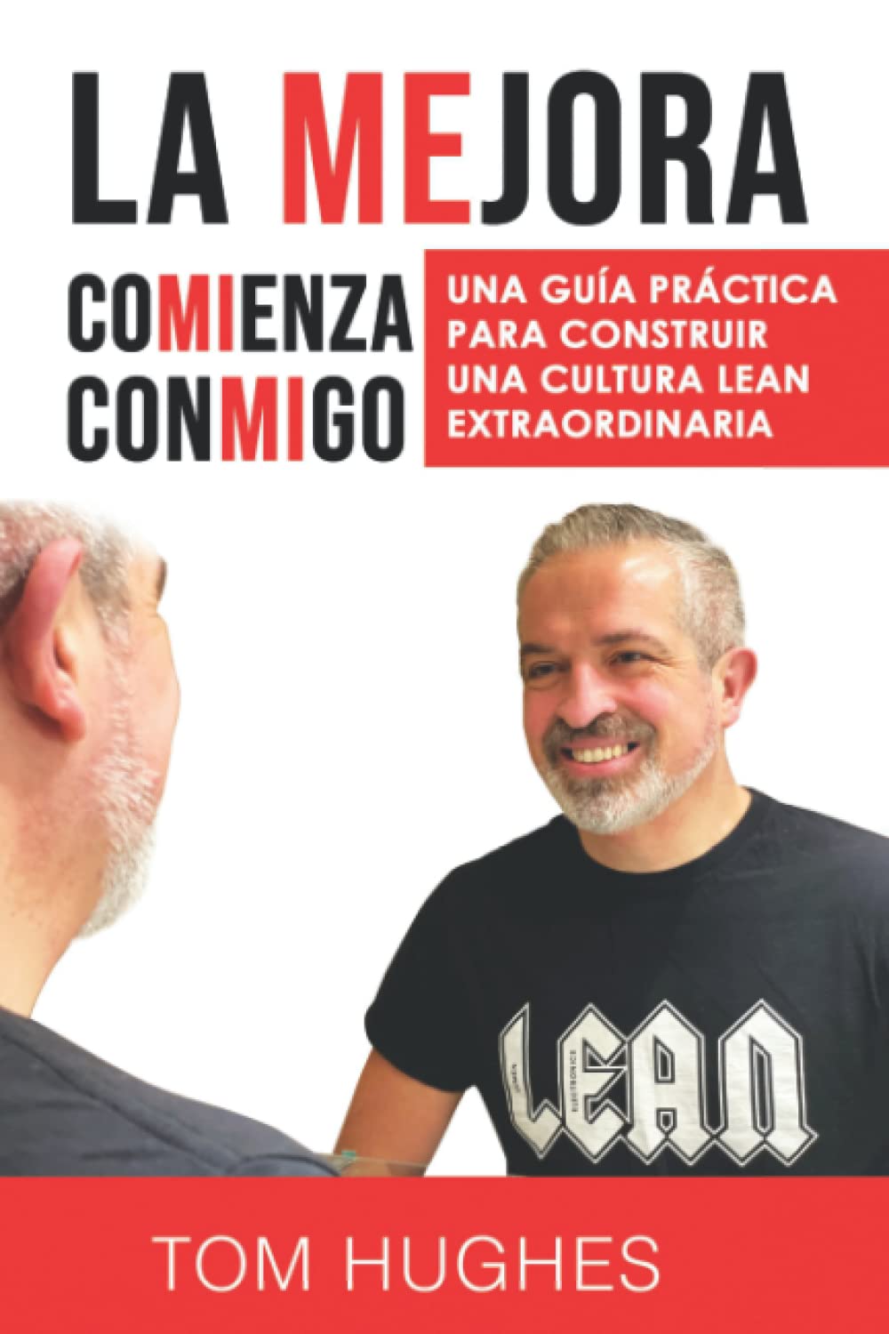 La Mejora Comienza Conmigo: UNA GUÍA PRÁCTICA PARA CONSTRUIR UNA CULTURA LEAN EXTRAORDINARIA